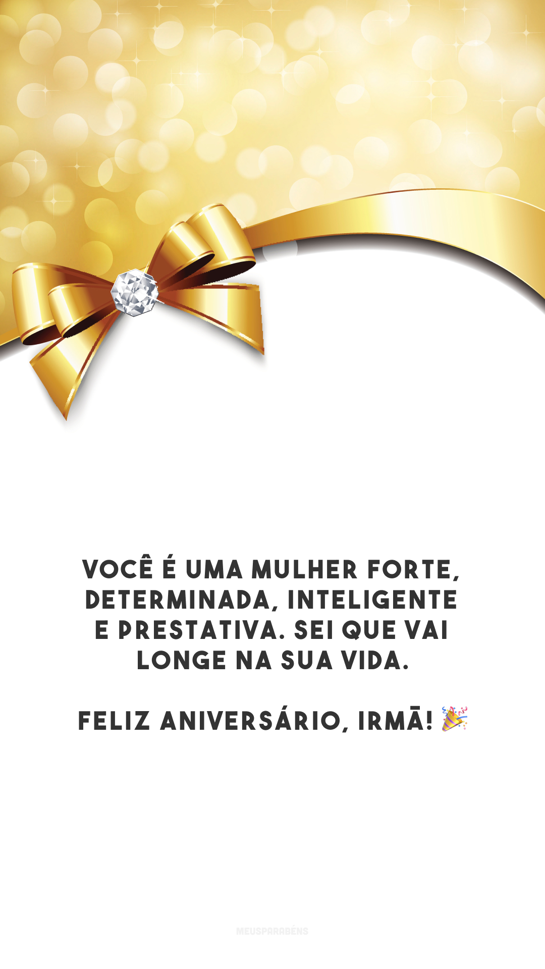 Você é uma mulher forte, determinada, inteligente e prestativa. Sei que vai longe na sua vida. Feliz aniversário, irmã! 🎉