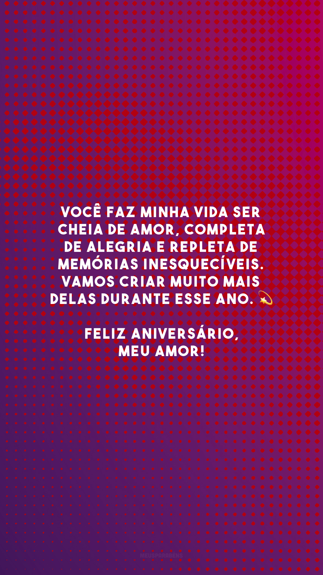 Você faz minha vida ser cheia de amor, completa de alegria e repleta de memórias inesquecíveis. Vamos criar muito mais delas durante esse ano. 💫 Feliz aniversário, meu amor!