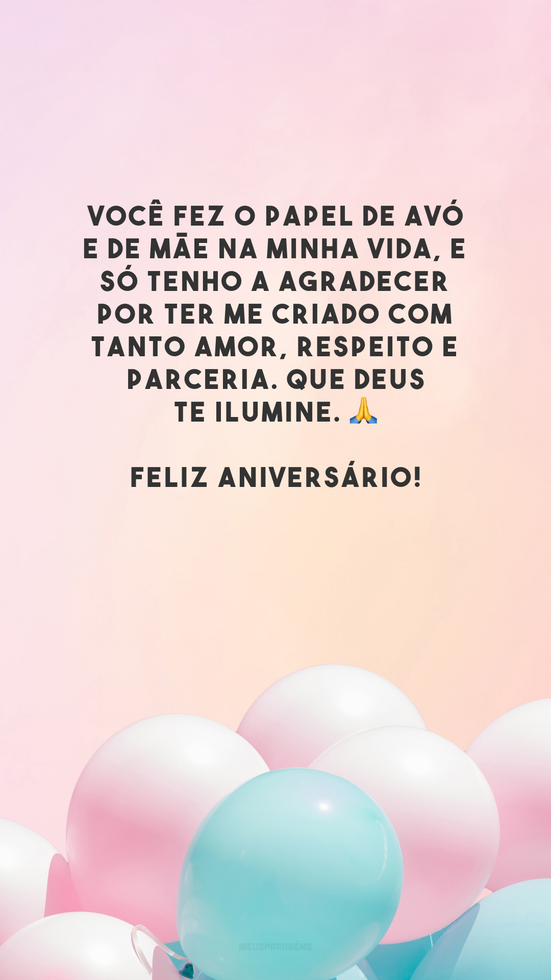 Você fez o papel de avó e de mãe na minha vida, e só tenho a agradecer por ter me criado com tanto amor, respeito e parceria. Que Deus te ilumine. 🙏 Feliz aniversário!