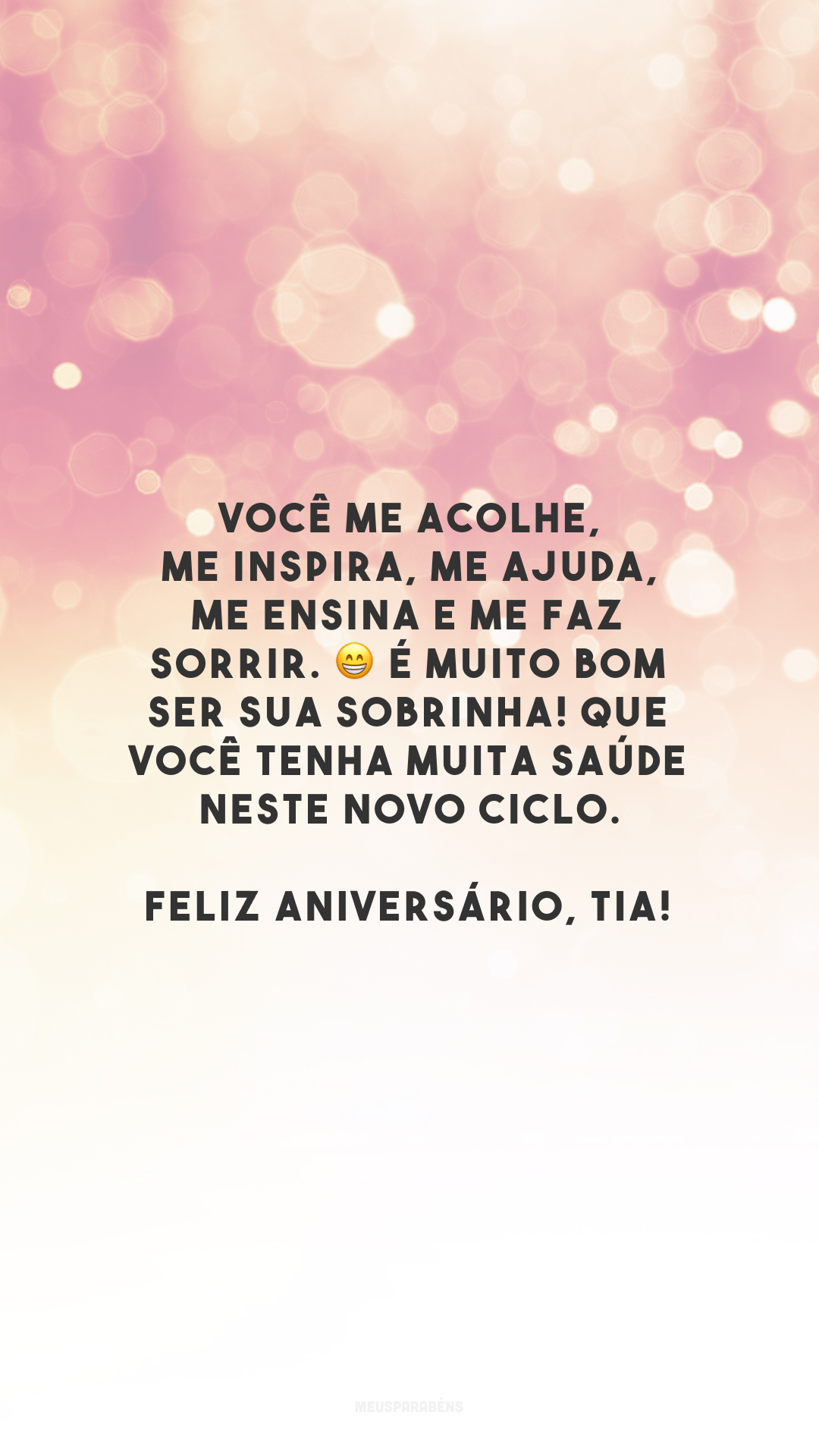 Você me acolhe, me inspira, me ajuda, me ensina e me faz sorrir. 😁 É muito bom ser sua sobrinha! Que você tenha muita saúde neste novo ciclo. Feliz aniversário, tia! 