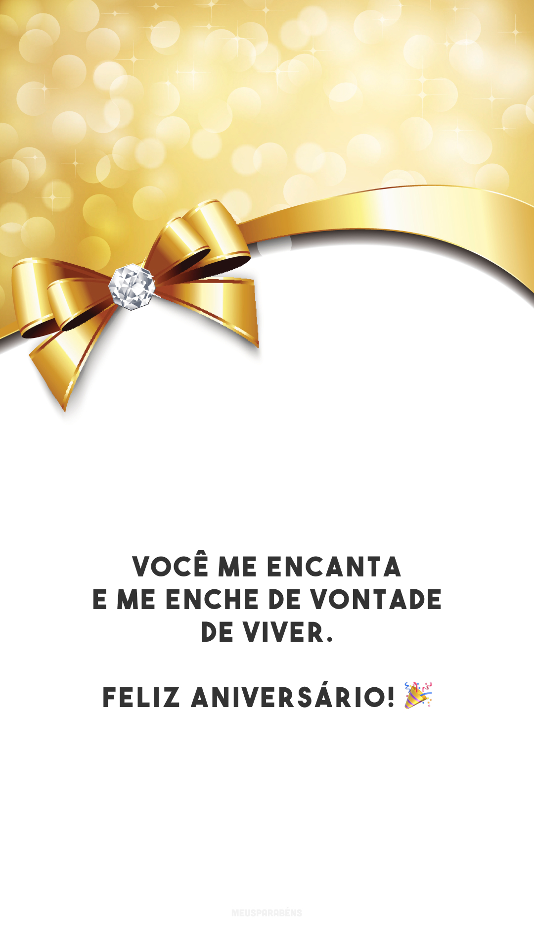 Você me encanta e me enche de vontade de viver. Feliz aniversário! 🎉