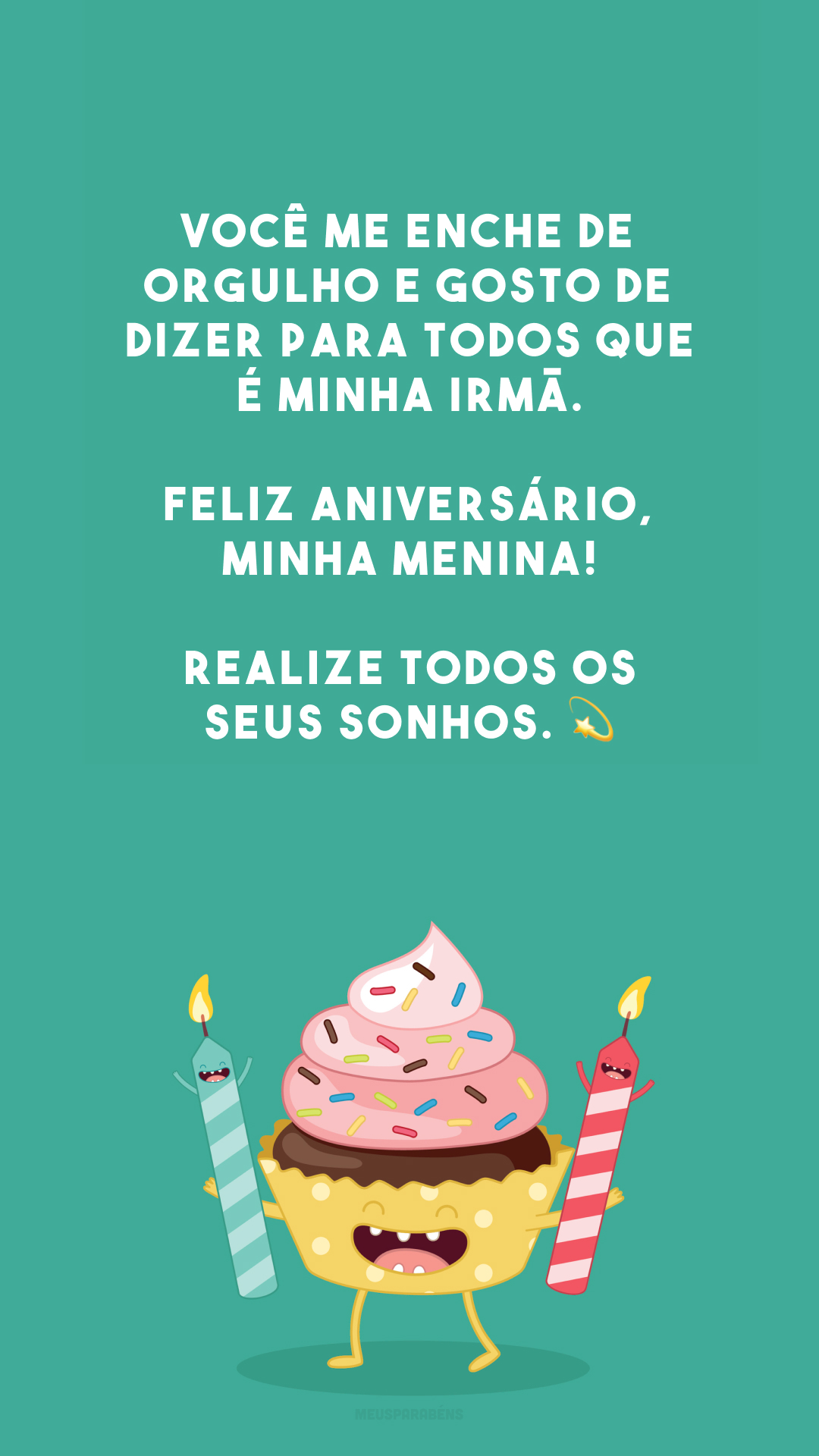 Você me enche de orgulho e gosto de dizer para todos que é minha irmã. Feliz aniversário, minha menina! Realize todos os seus sonhos. 💫