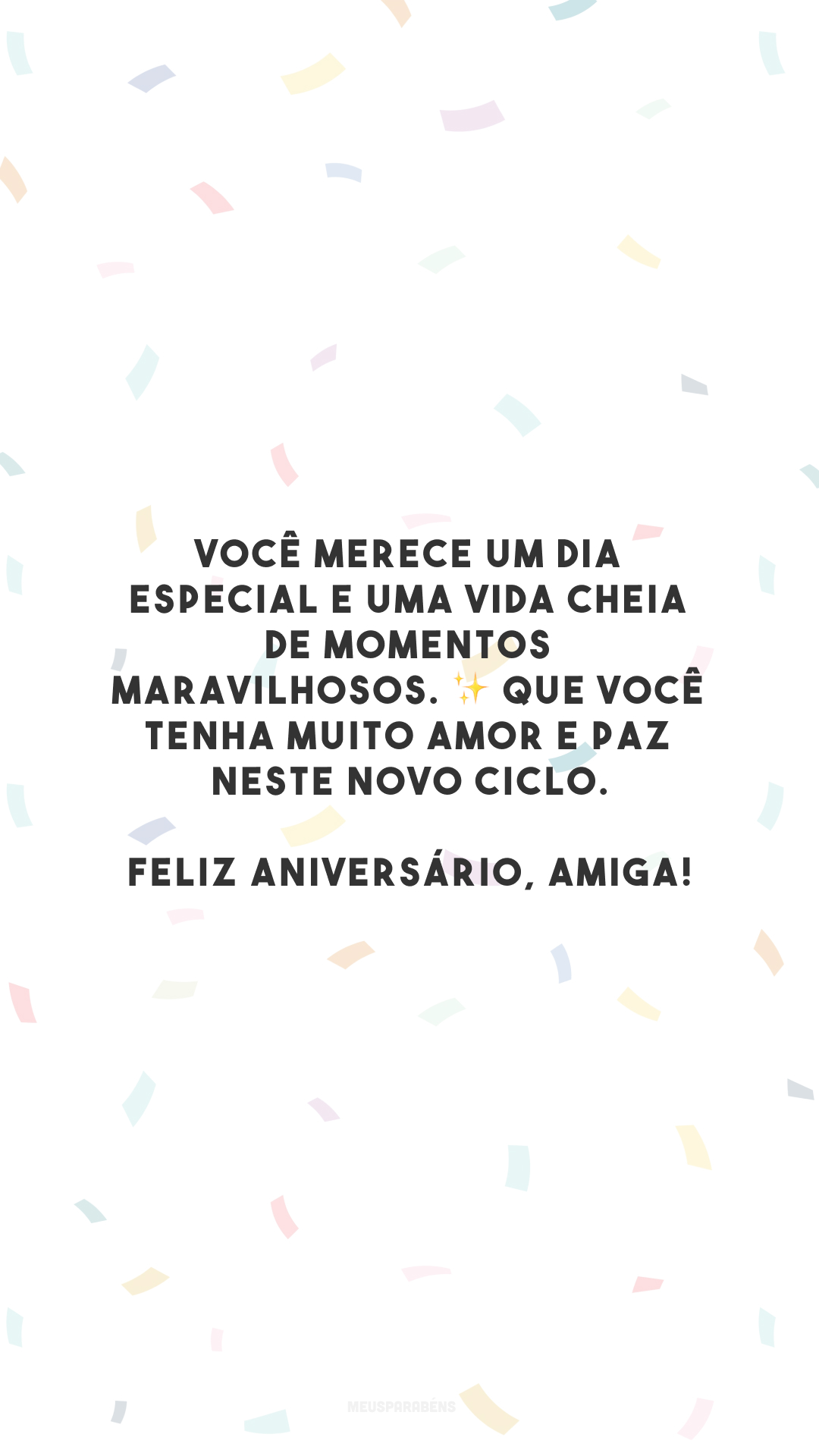 Você merece um dia especial e uma vida cheia de momentos maravilhosos. ✨ Que você tenha muito amor e paz neste novo ciclo. Feliz aniversário, amiga!