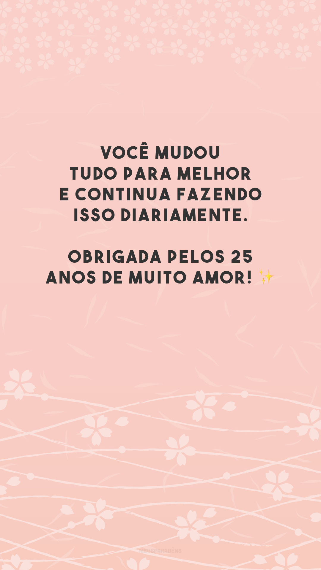 Você mudou tudo para melhor e continua fazendo isso diariamente. Obrigada pelos 25 anos de muito amor! ✨