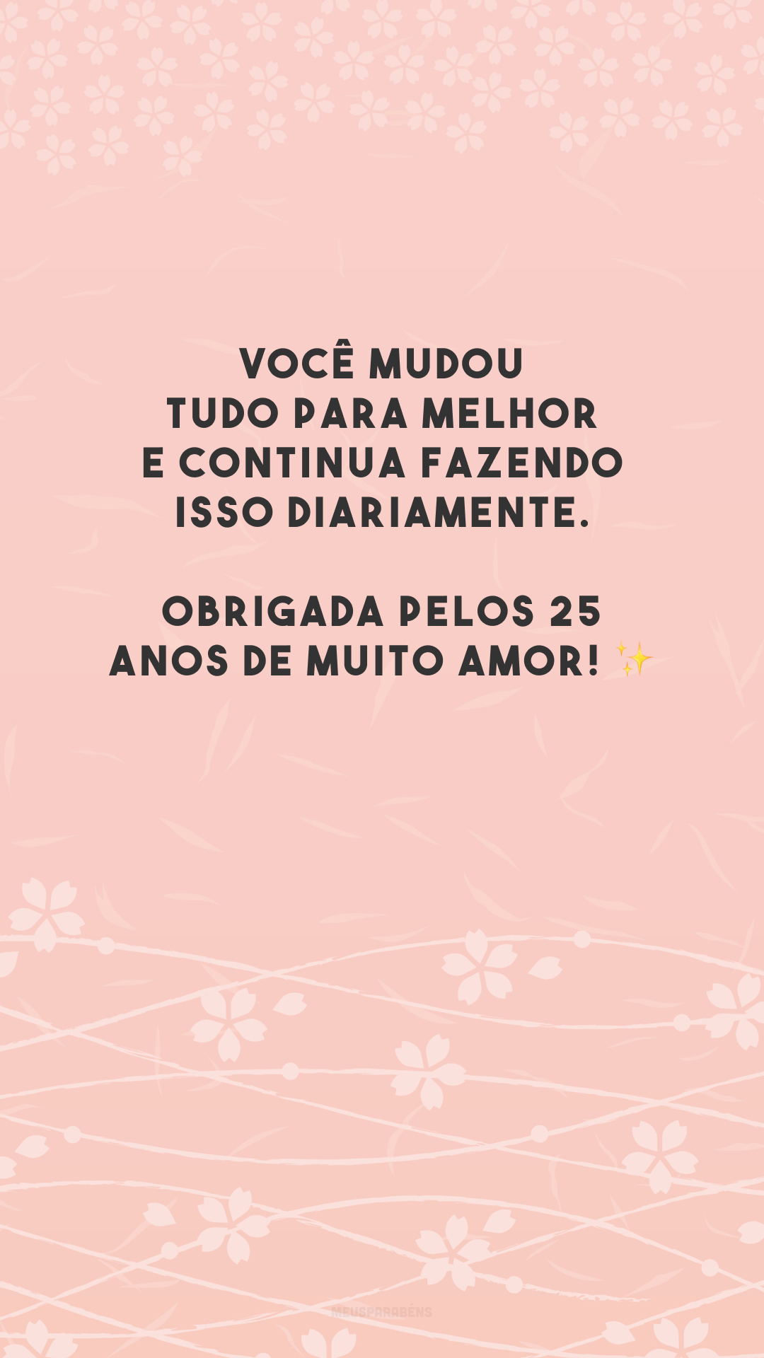 Você mudou tudo para melhor e continua fazendo isso diariamente. Obrigada pelos 25 anos de muito amor! ✨