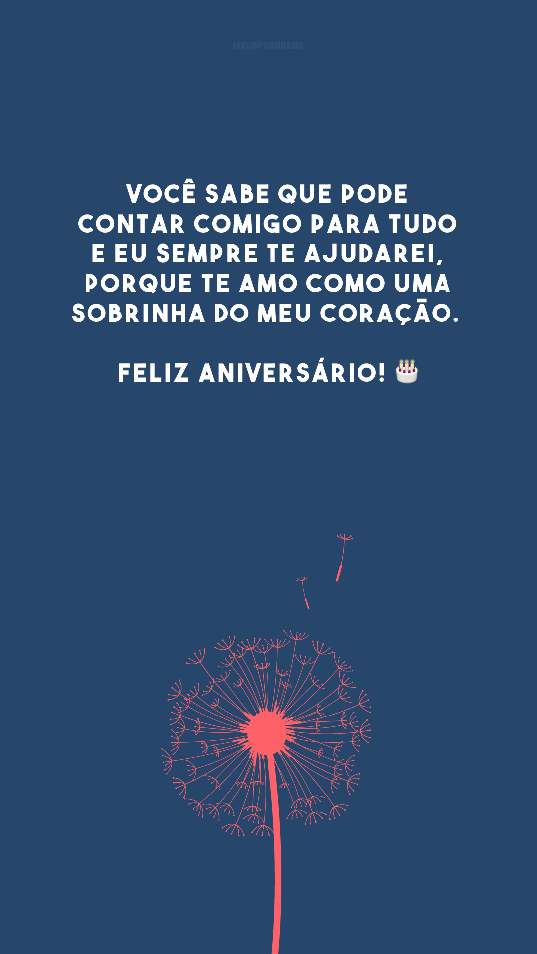 Você sabe que pode contar comigo para tudo e eu sempre te ajudarei, porque te amo como uma sobrinha do meu coração. Feliz aniversário! 🎂