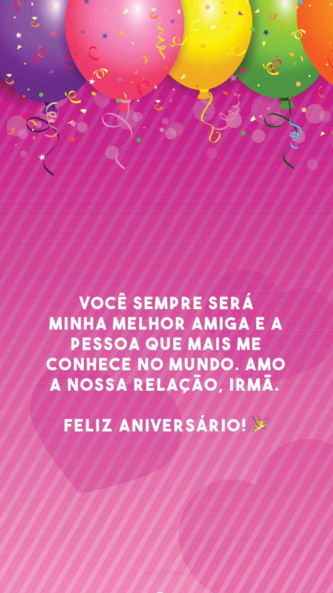 Você sempre será minha melhor amiga e a pessoa que mais me conhece no mundo. Amo a nossa relação, irmã. Feliz aniversário! 🎉