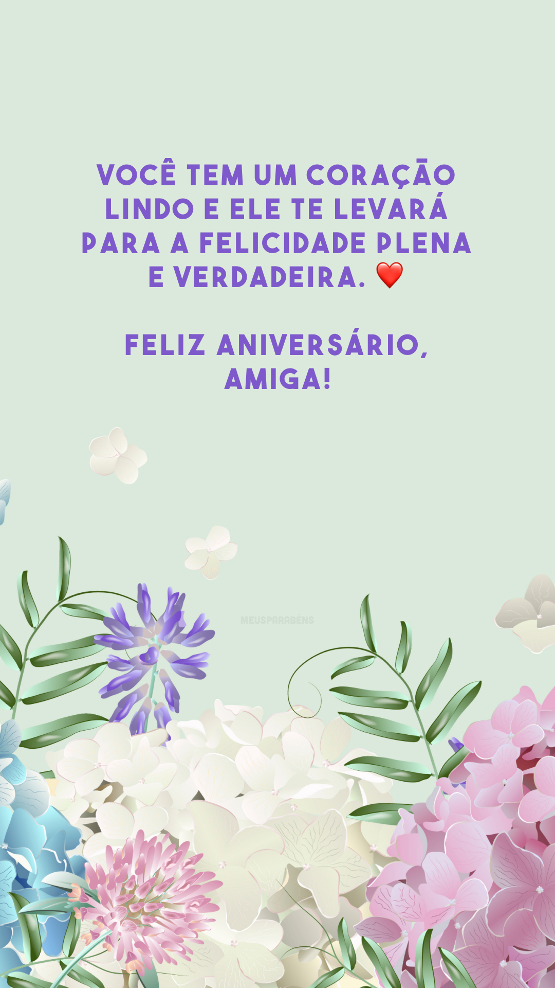 Você tem um coração lindo e ele te levará para a felicidade plena e verdadeira. ❤️ Feliz aniversário, amiga!