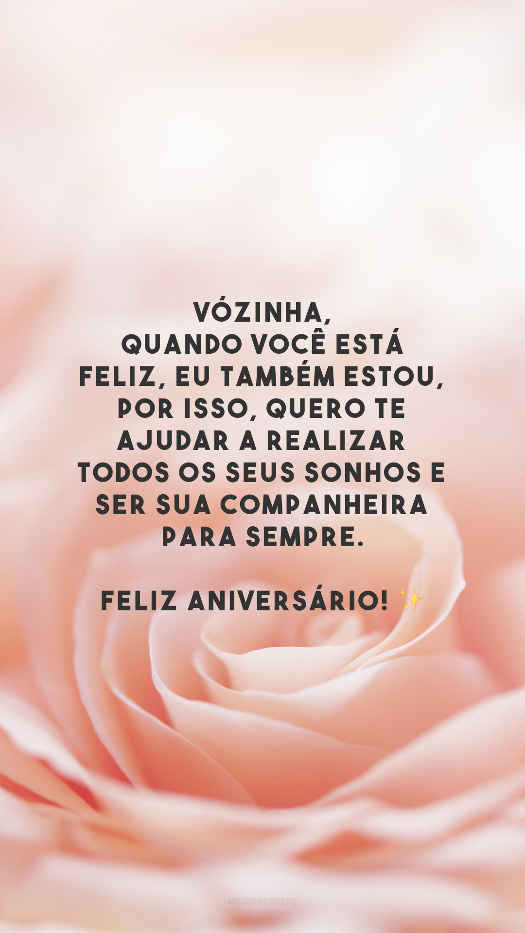 Vózinha, quando você está feliz, eu também estou, por isso, quero te ajudar a realizar todos os seus sonhos e ser sua companheira para sempre. Feliz aniversário! ✨