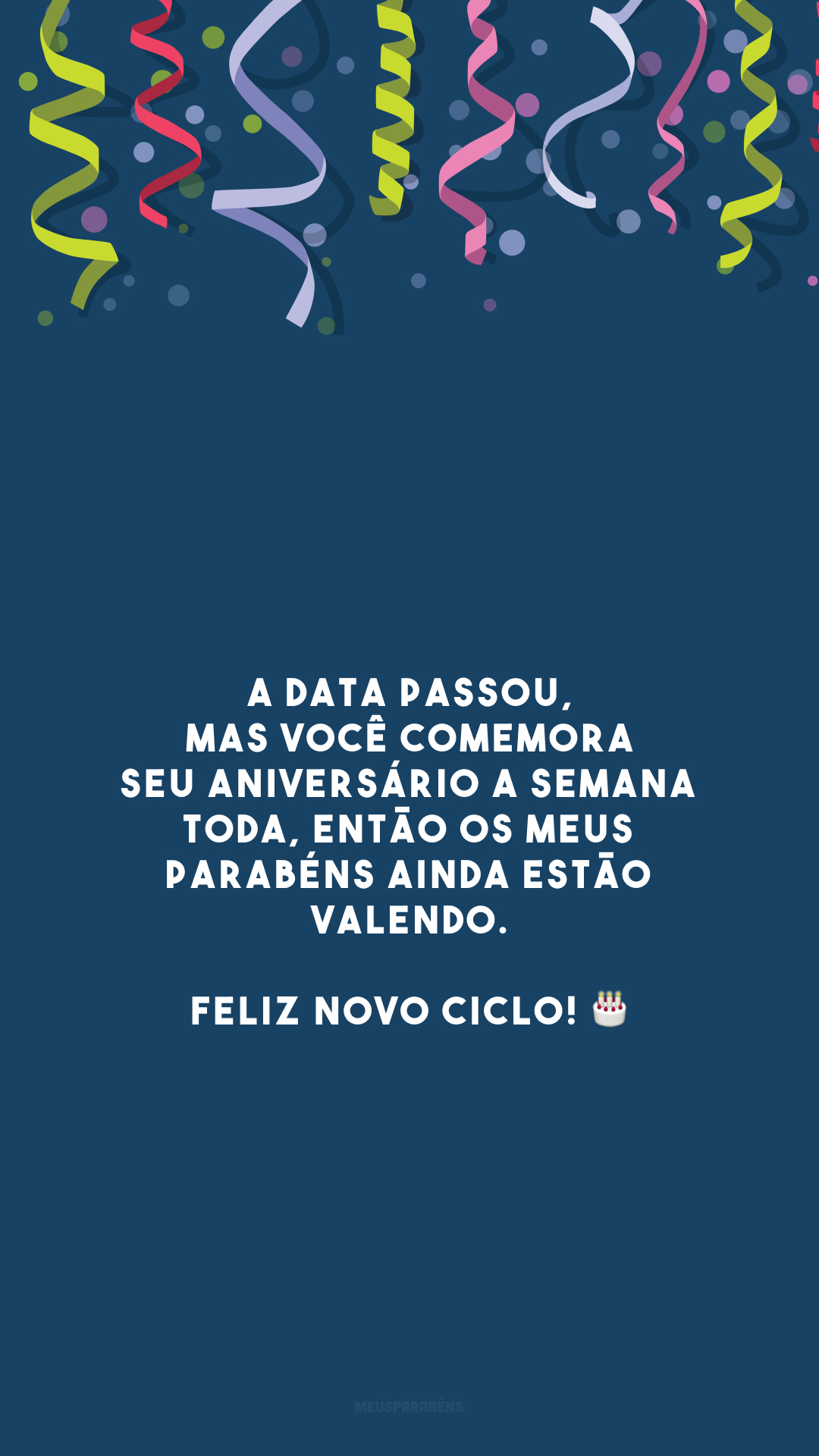 A data passou, mas você comemora seu aniversário a semana toda, então os meus parabéns ainda estão valendo. Feliz novo ciclo! 🎂