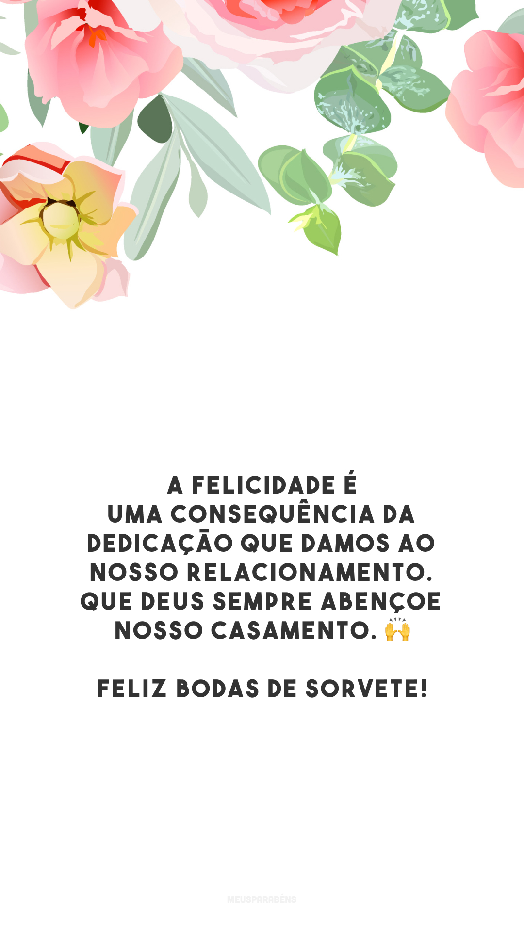 A felicidade é uma consequência da dedicação que damos ao nosso relacionamento. Que Deus sempre abençoe nosso casamento. 🙌 Feliz bodas de sorvete!