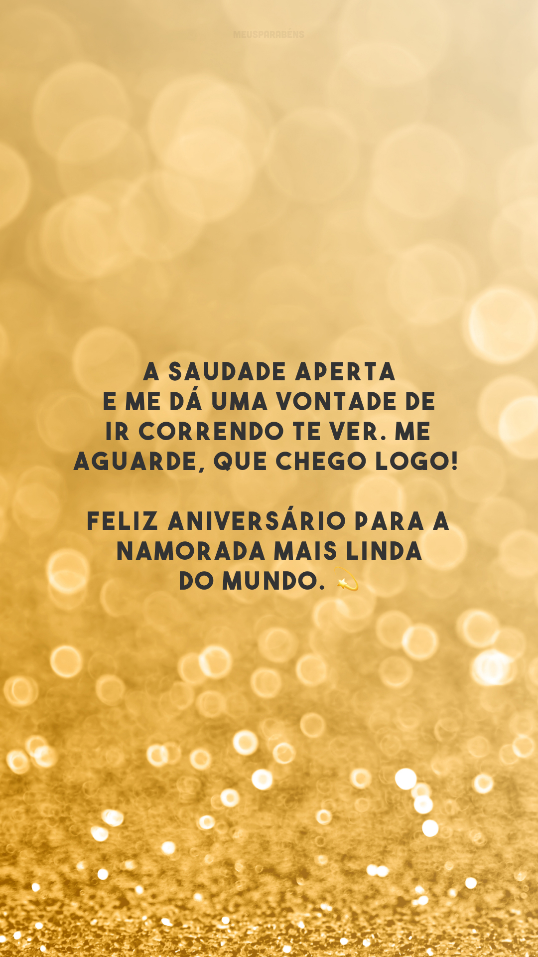 A saudade aperta e me dá uma vontade de ir correndo te ver. Me aguarde, que chego logo! Feliz aniversário para a namorada mais linda do mundo. 💫