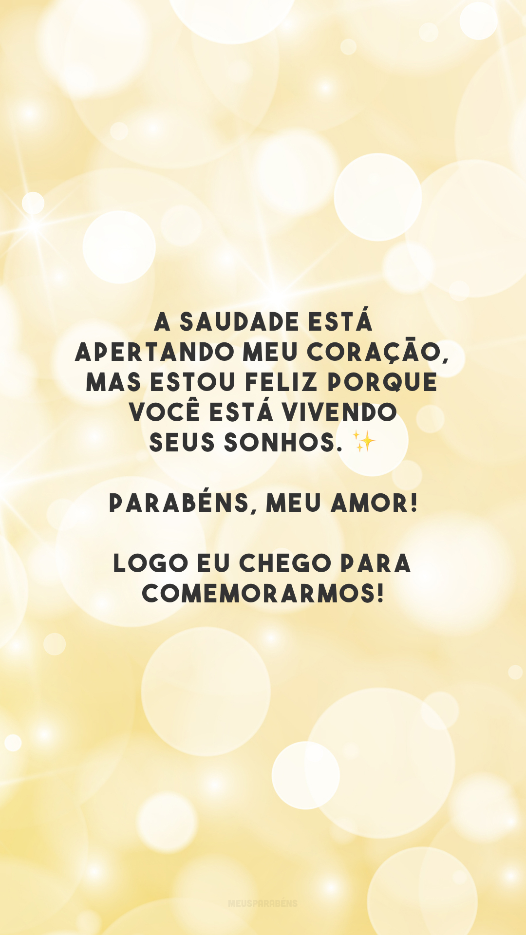 A saudade está apertando meu coração, mas estou feliz porque você está vivendo seus sonhos. ✨ Parabéns, meu amor! Logo eu chego para comemorarmos!