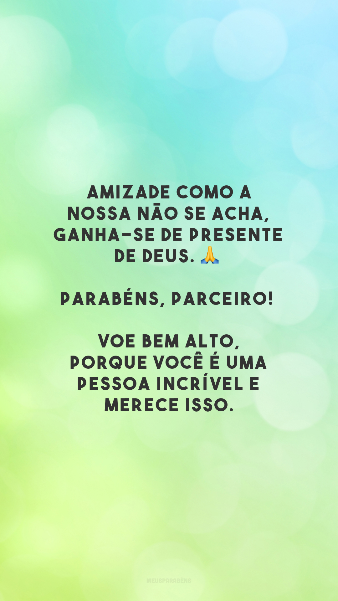 Amizade como a nossa não se acha, ganha-se de presente de Deus. 🙏 Parabéns, parceiro! Voe bem alto, porque você é uma pessoa incrível e merece isso.