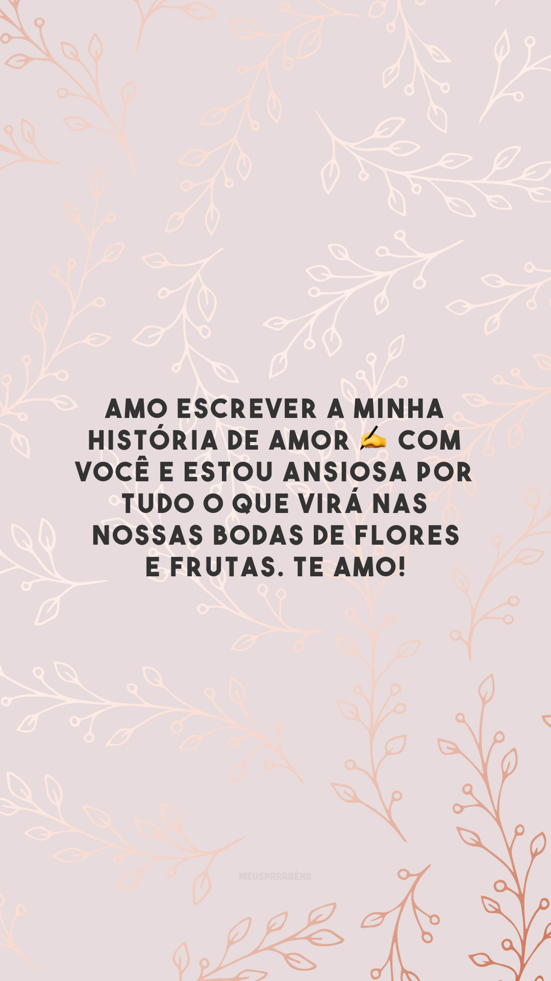 Amo escrever a minha história de amor ✍️ com você e estou ansiosa por tudo o que virá nas nossas bodas de flores e frutas. Te amo!