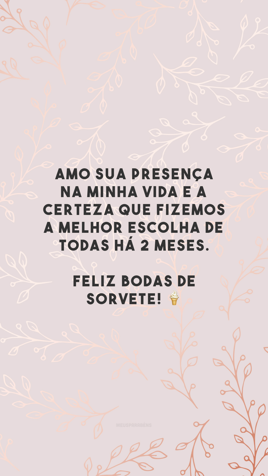 Amo sua presença na minha vida e a certeza que fizemos a melhor escolha de todas há 2 meses. Feliz bodas de sorvete! 🍦