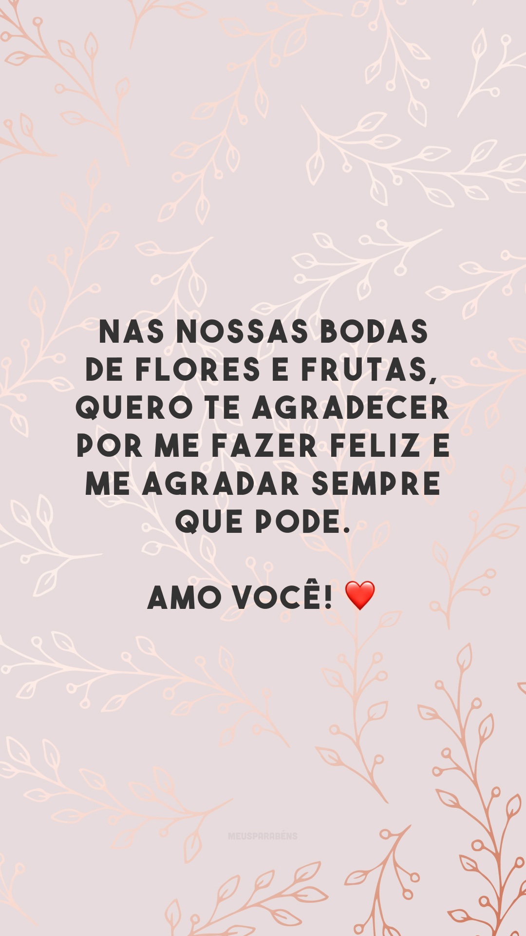 Nas nossas bodas de flores e frutas, quero te agradecer por me fazer feliz e me agradar sempre que pode. Amo você! ❤️