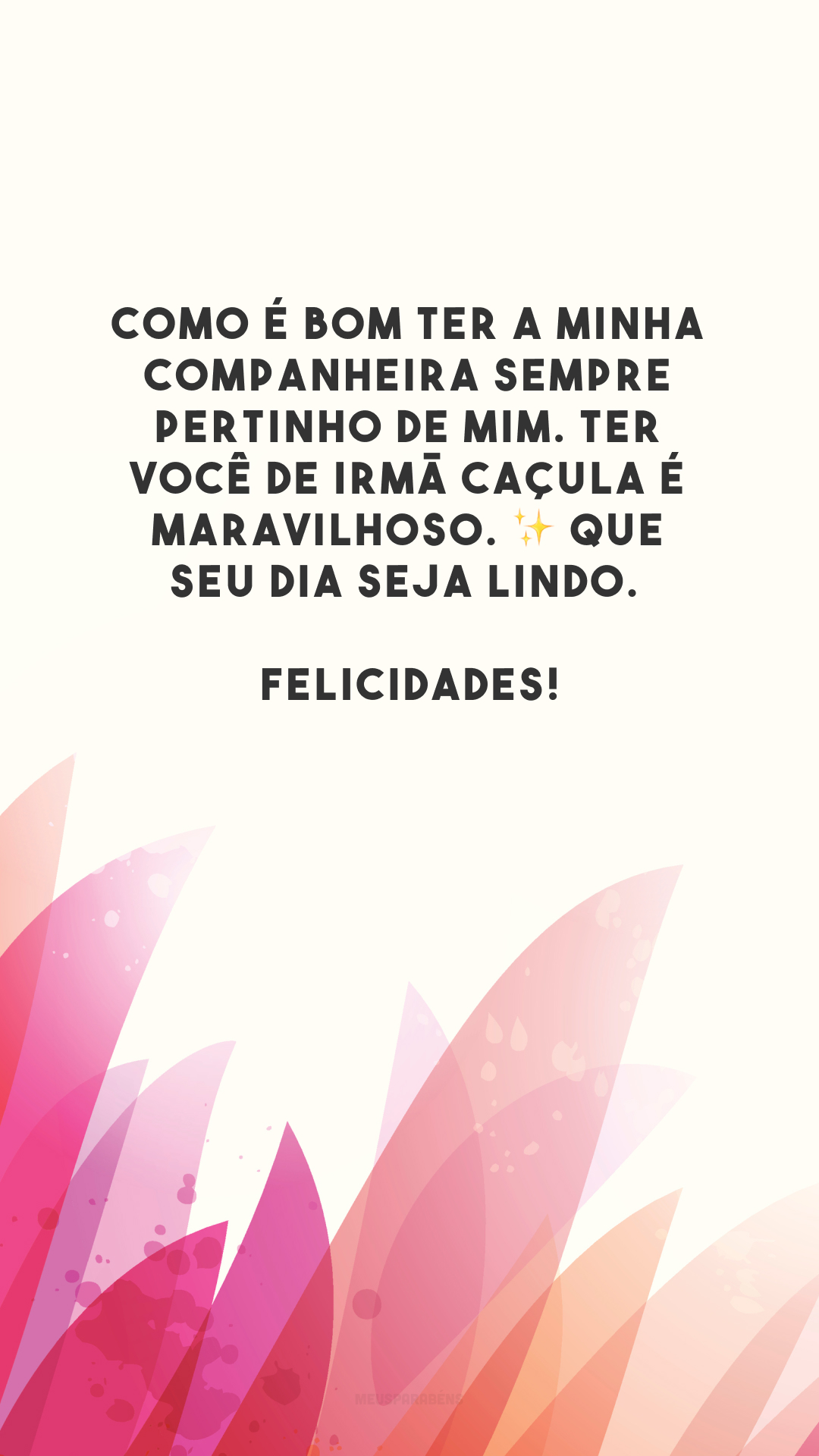 Como é bom ter a minha companheira sempre pertinho de mim. Ter você de irmã caçula é maravilhoso. ✨ Que seu dia seja lindo. Felicidades!