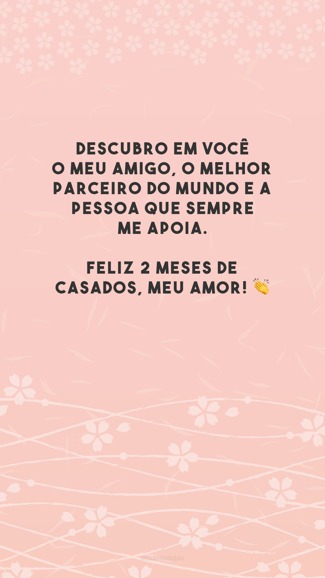 Descubro em você o meu amigo, o melhor parceiro do mundo e a pessoa que sempre me apoia. Feliz 2 meses de casados, meu amor! 👏