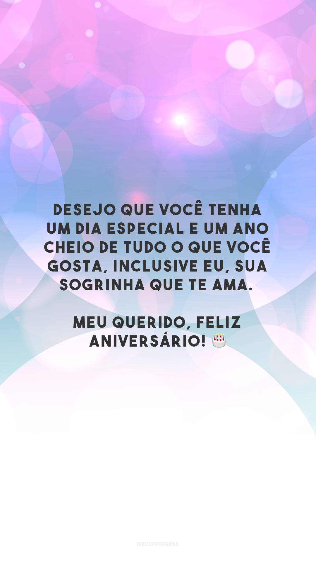 Desejo que você tenha um dia especial e um ano cheio de tudo o que você gosta, inclusive eu, sua sogrinha que te ama. Meu querido, feliz aniversário! 🎂