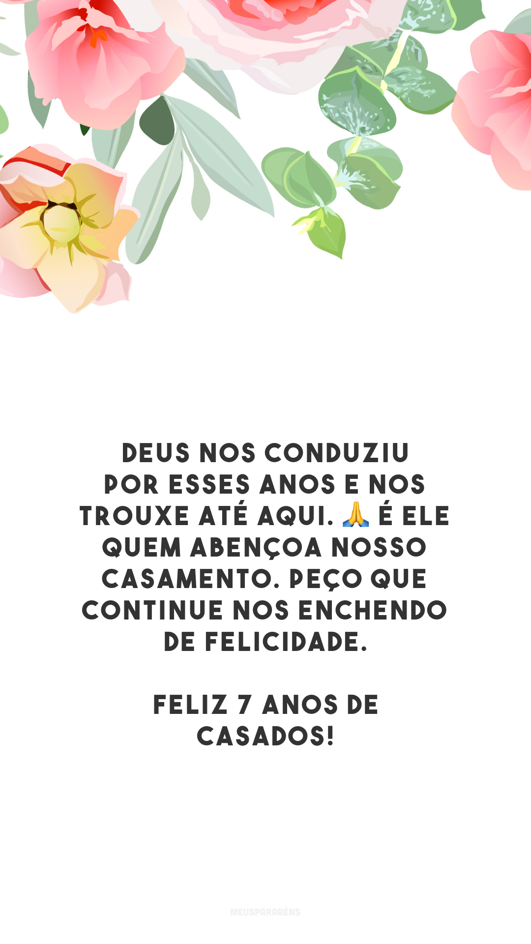 Deus nos conduziu por esses anos e nos trouxe até aqui. 🙏 É Ele quem abençoa nosso casamento. Peço que continue nos enchendo de felicidade. Feliz 7 anos de casados!