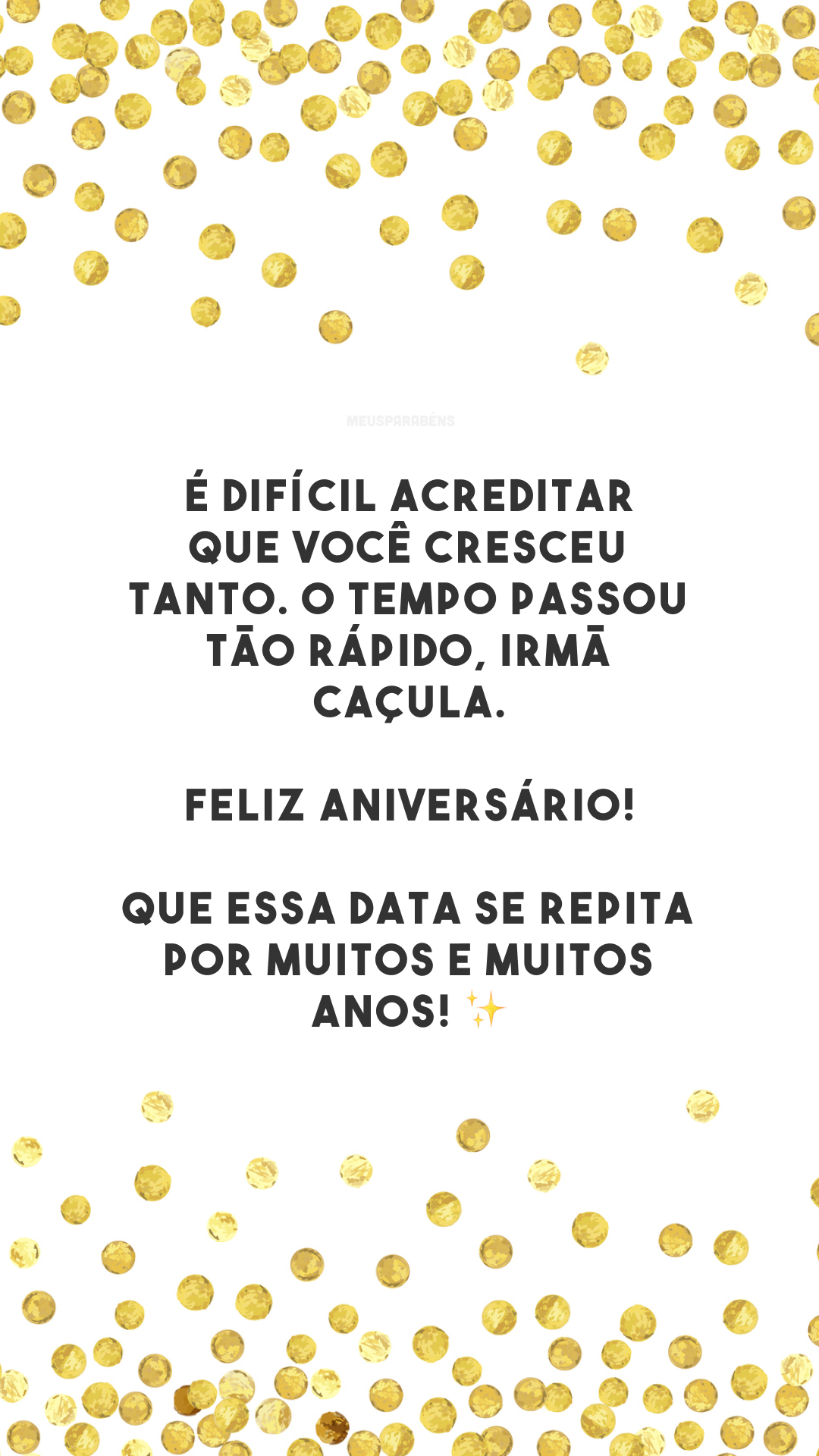 É difícil acreditar que você cresceu tanto. O tempo passou tão rápido, irmã caçula. Feliz aniversário! Que essa data se repita por muitos e muitos anos! ✨