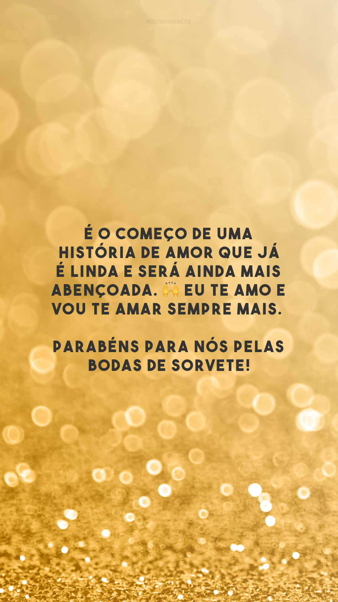 É o começo de uma história de amor que já é linda e será ainda mais abençoada. 🙌 Eu te amo e vou te amar sempre mais. Parabéns para nós pelas bodas de sorvete!