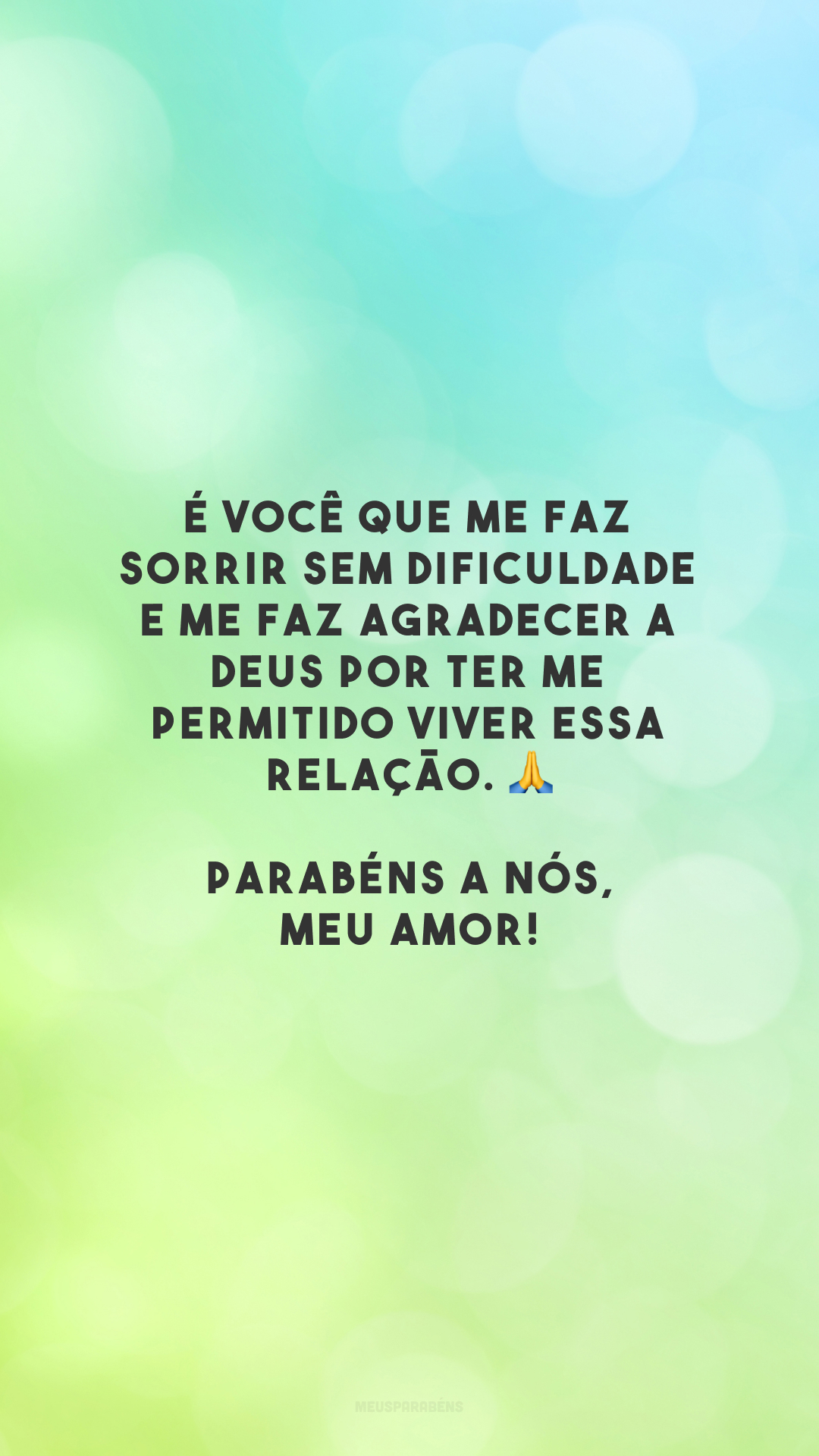 É você que me faz sorrir sem dificuldade e me faz agradecer a Deus por ter me permitido viver essa relação. 🙏 Parabéns a nós, meu amor!