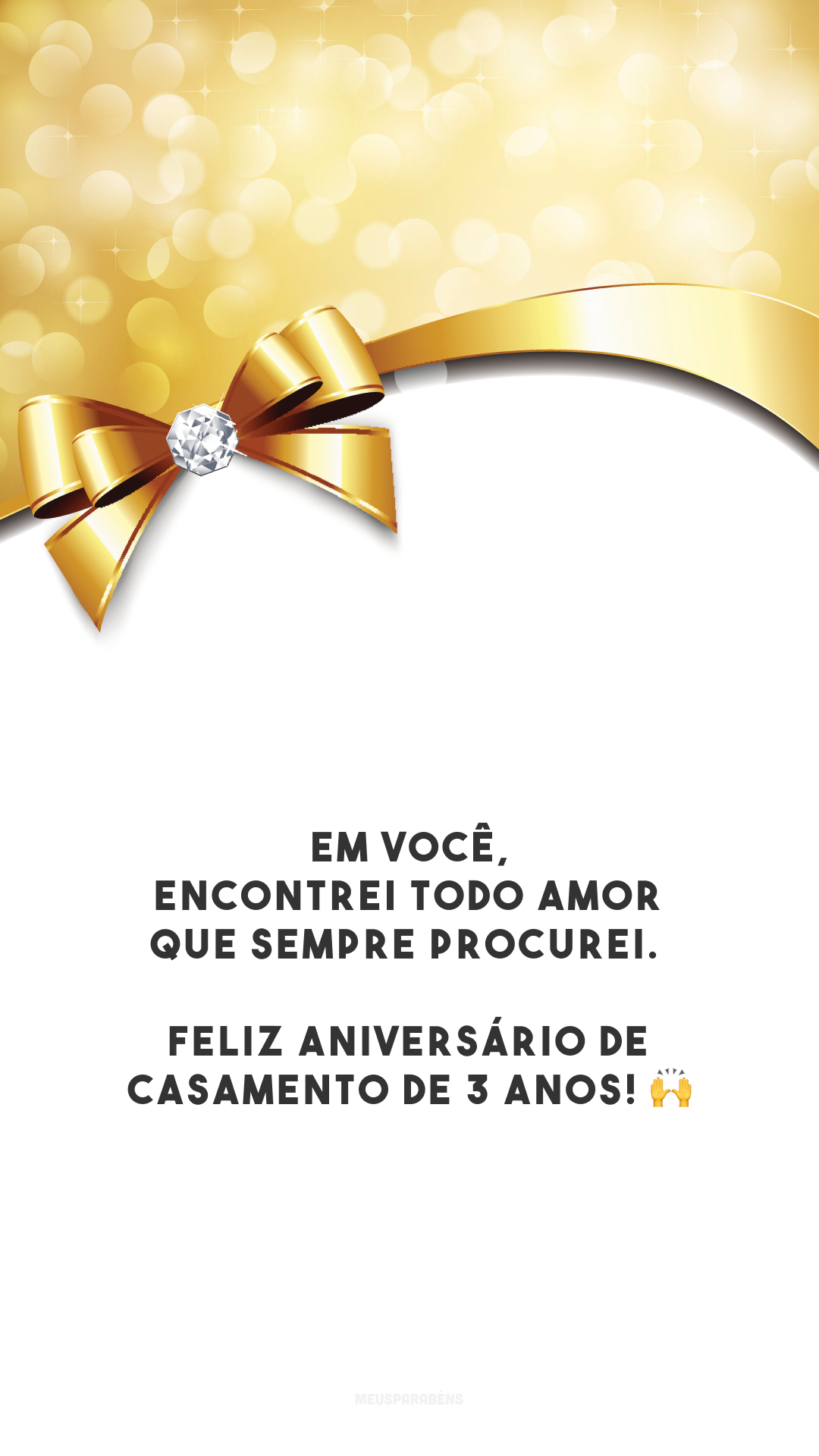 Em você, encontrei todo amor que sempre procurei. Feliz aniversário de casamento de 3 anos! 🙌