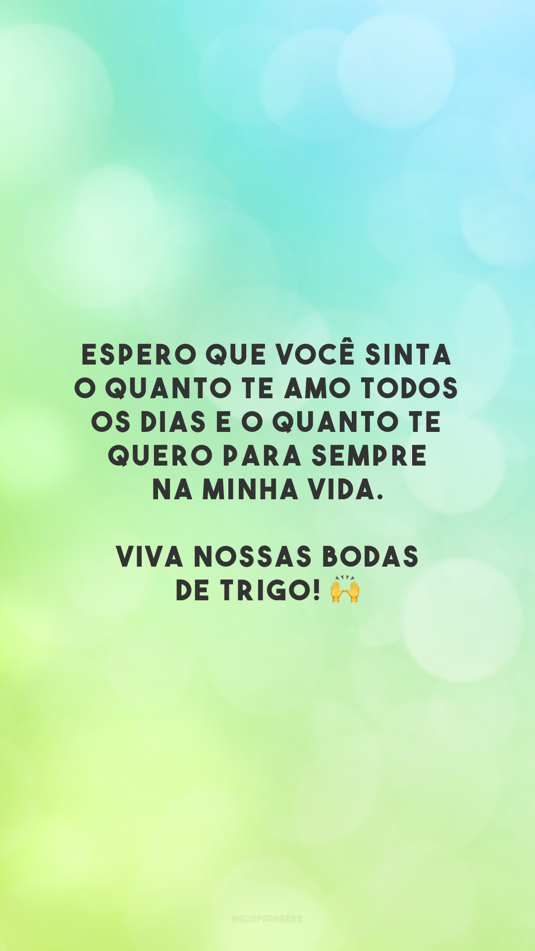 Espero que você sinta o quanto te amo todos os dias e o quanto te quero para sempre na minha vida. Viva nossas bodas de trigo! 🙌