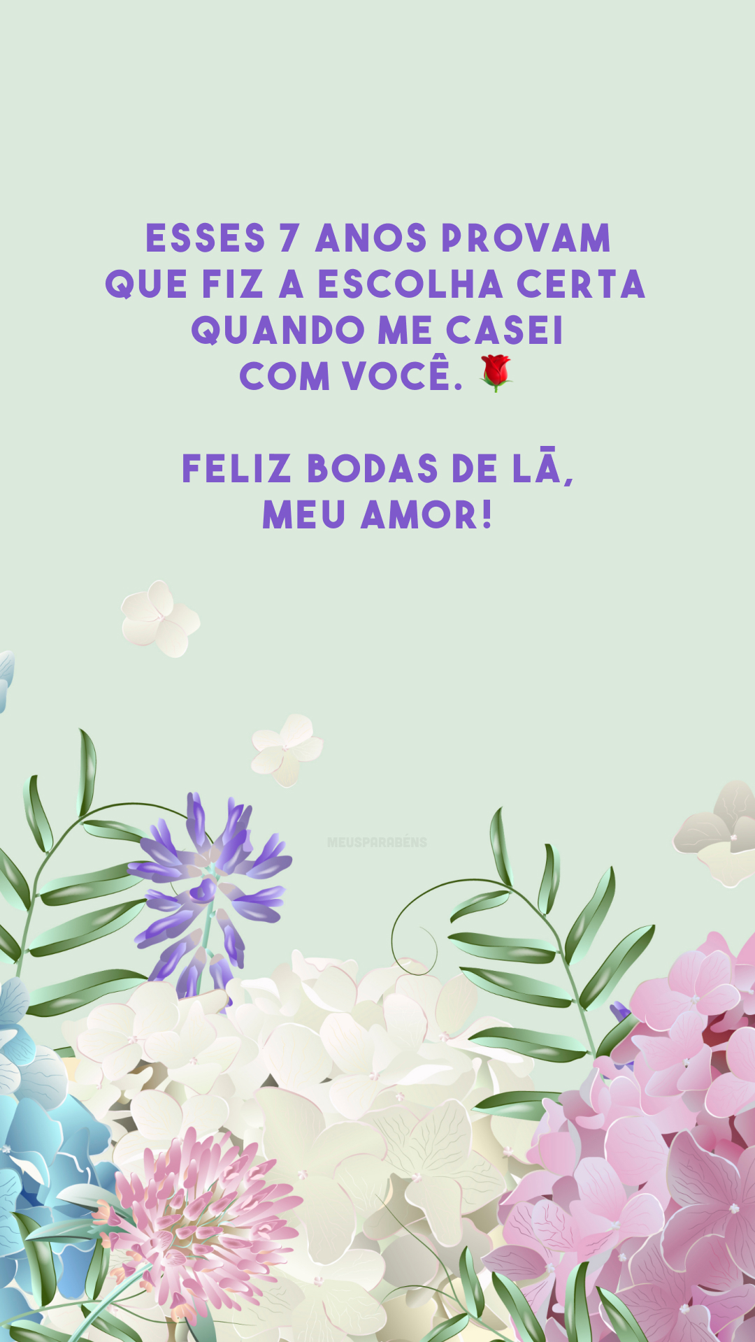 Esses 7 anos provam que fiz a escolha certa quando me casei com você. 🌹 Feliz bodas de lã, meu amor!