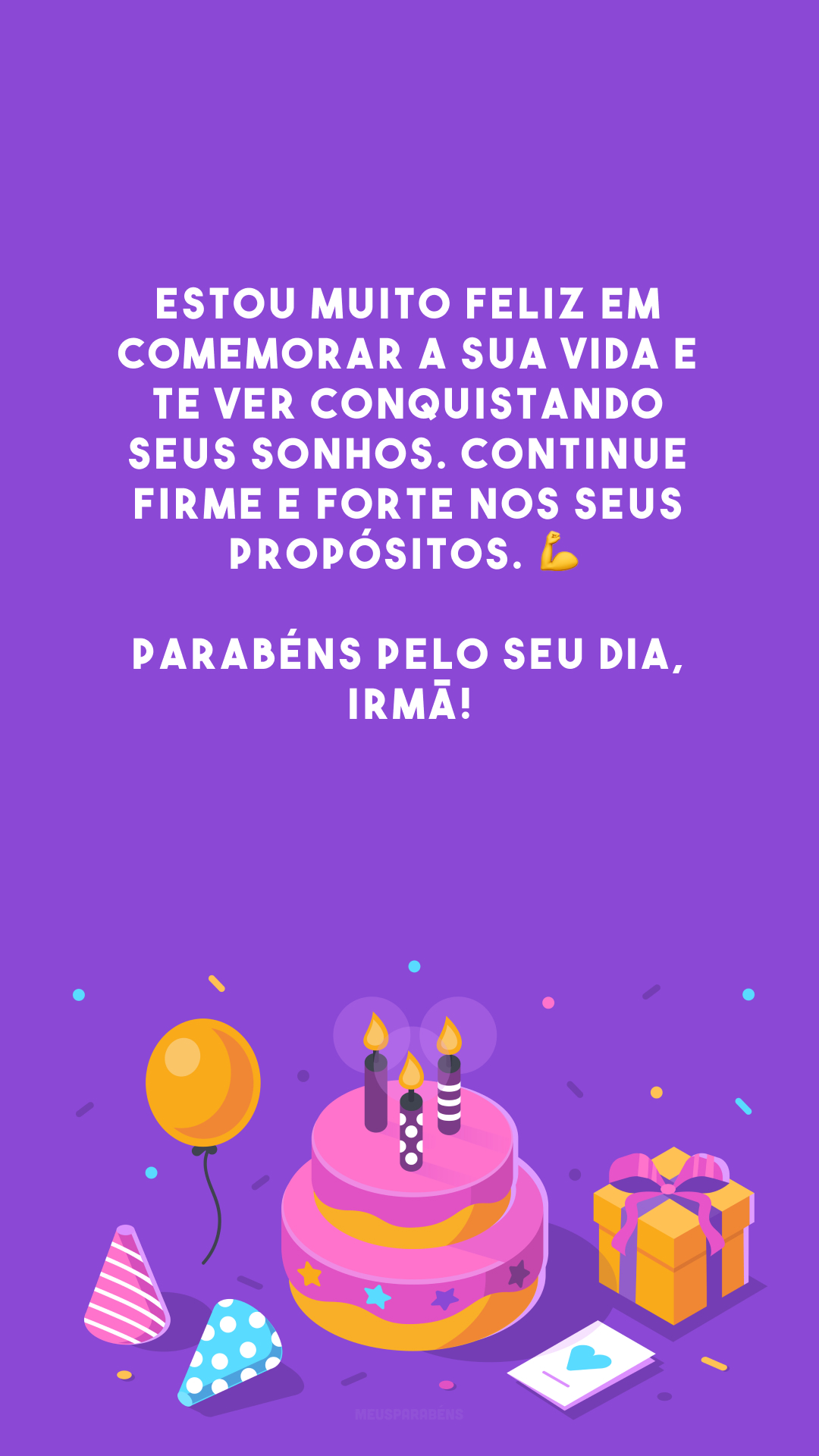 Estou muito feliz em comemorar a sua vida e te ver conquistando seus sonhos. Continue firme e forte nos seus propósitos. 💪 Parabéns pelo seu dia, irmã!