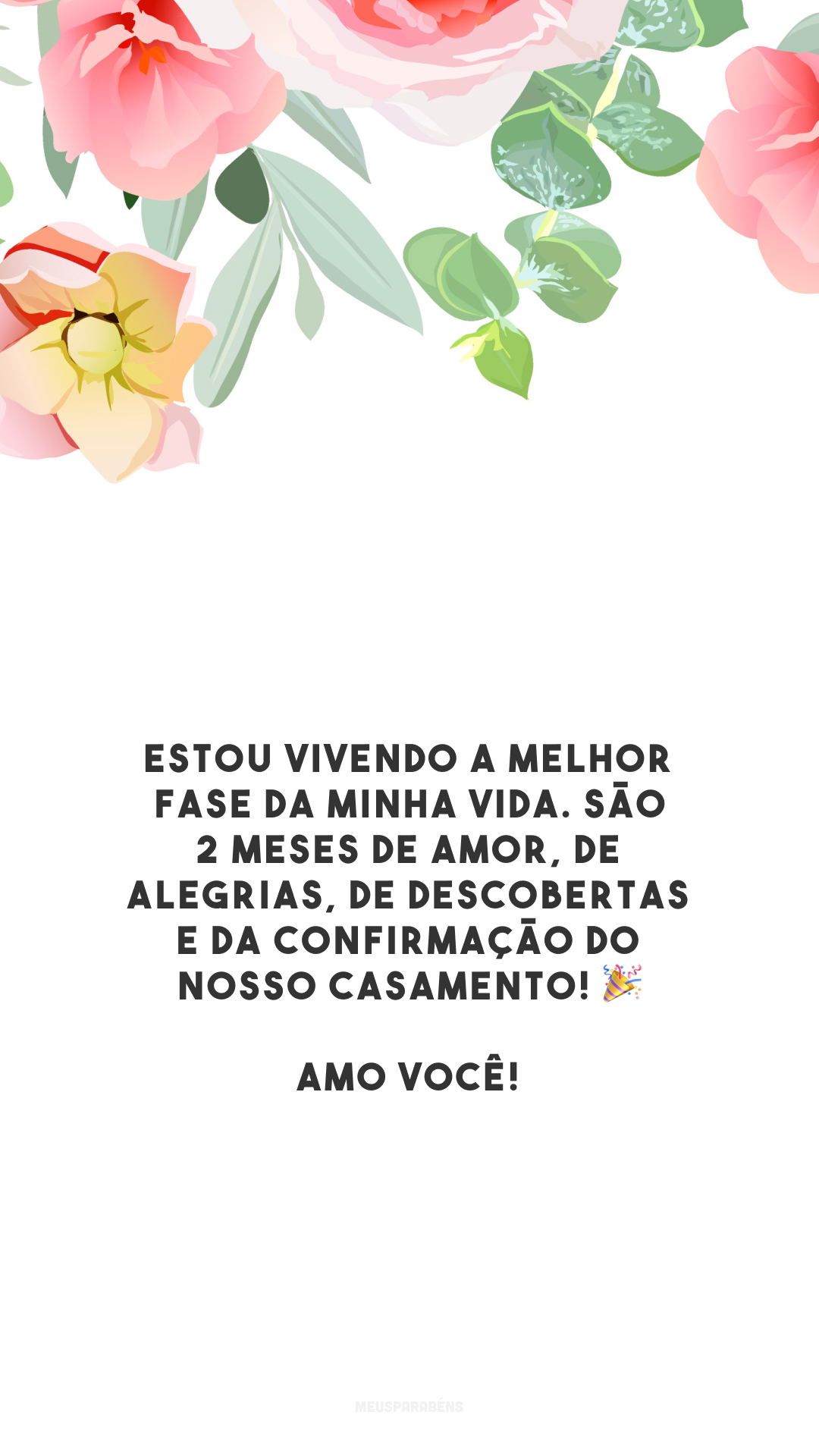 Estou vivendo a melhor fase da minha vida. São 2 meses de amor, de alegrias, de descobertas e da confirmação do nosso casamento! 🎉 Amo você! 