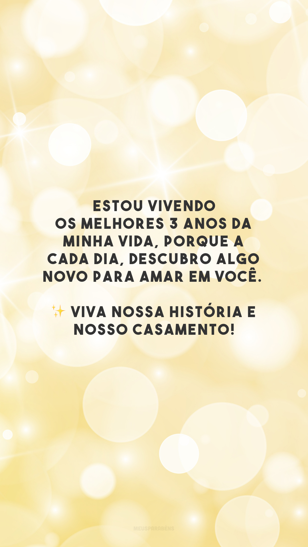 Estou vivendo os melhores 3 anos da minha vida, porque a cada dia, descubro algo novo para amar em você. ✨ Viva nossa história e nosso casamento!