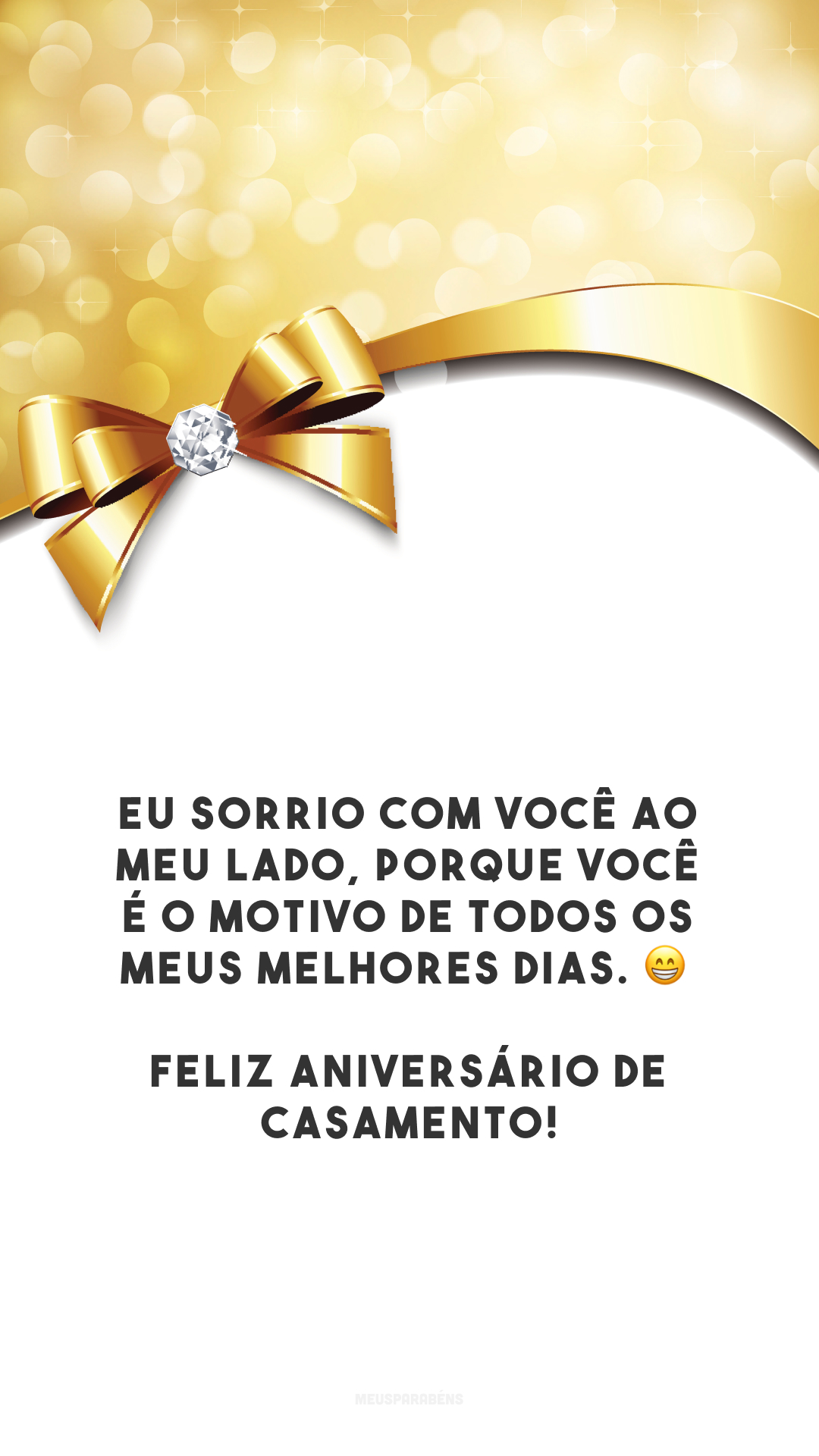 Eu sorrio com você ao meu lado, porque você é o motivo de todos os meus melhores dias. 😁 Feliz aniversário de casamento!