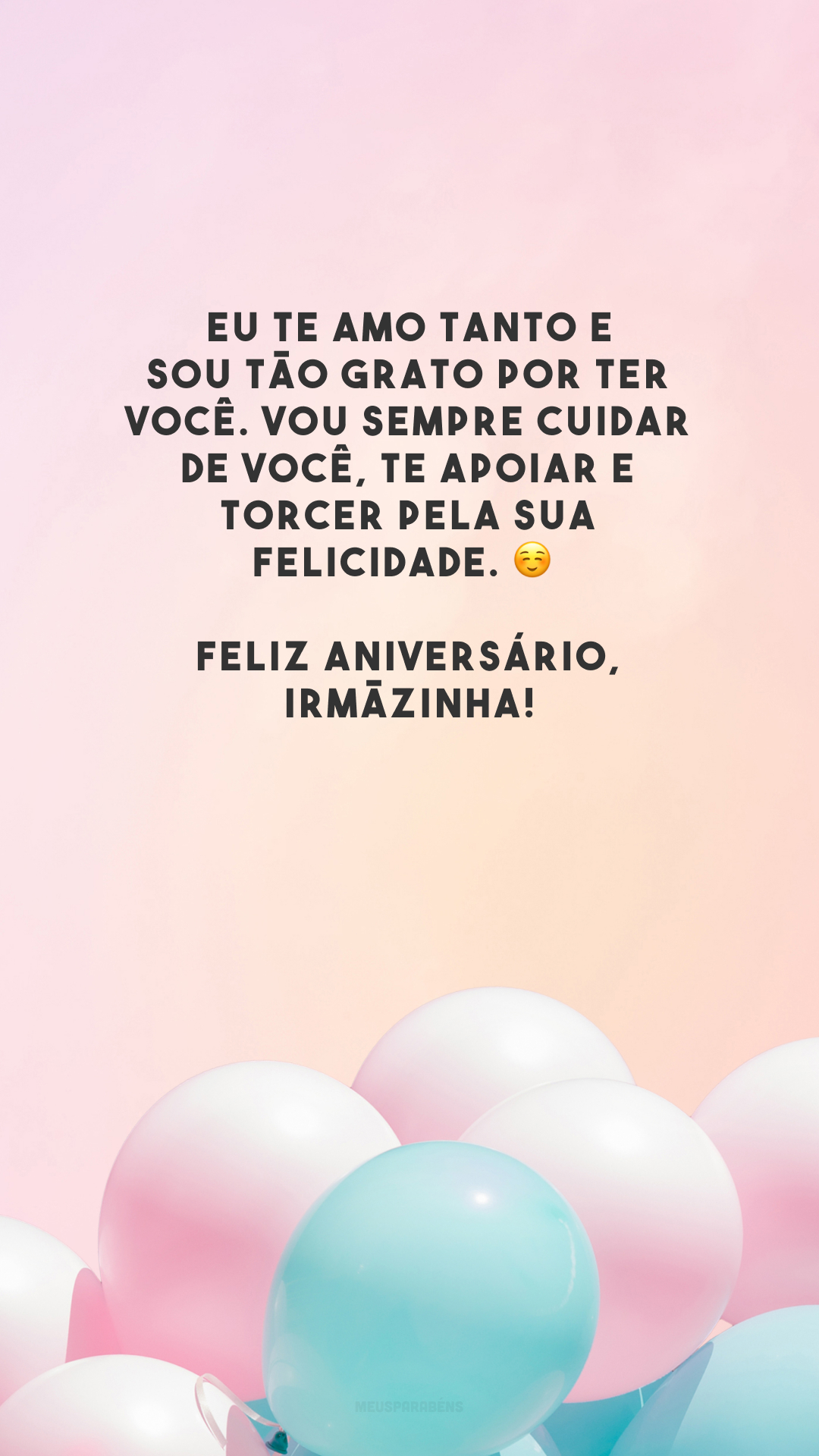 Eu te amo tanto e sou tão grato por ter você. Vou sempre cuidar de você, te apoiar e torcer pela sua felicidade. ☺️ Feliz aniversário, irmãzinha!