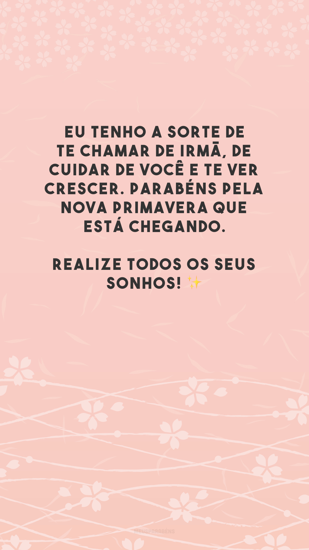 Eu tenho a sorte de te chamar de irmã, de cuidar de você e te ver crescer. Parabéns pela nova primavera que está chegando. Realize todos os seus sonhos! ✨