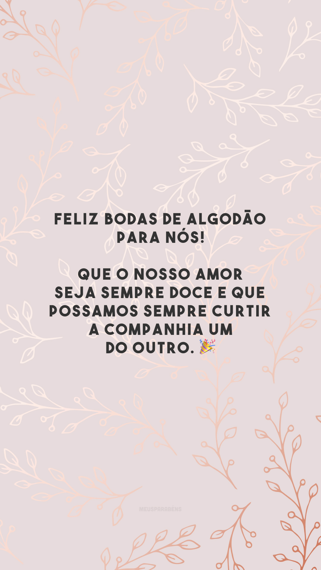 Feliz bodas de algodão para nós! Que o nosso amor seja sempre doce e que possamos sempre curtir a companhia um do outro. 🎉