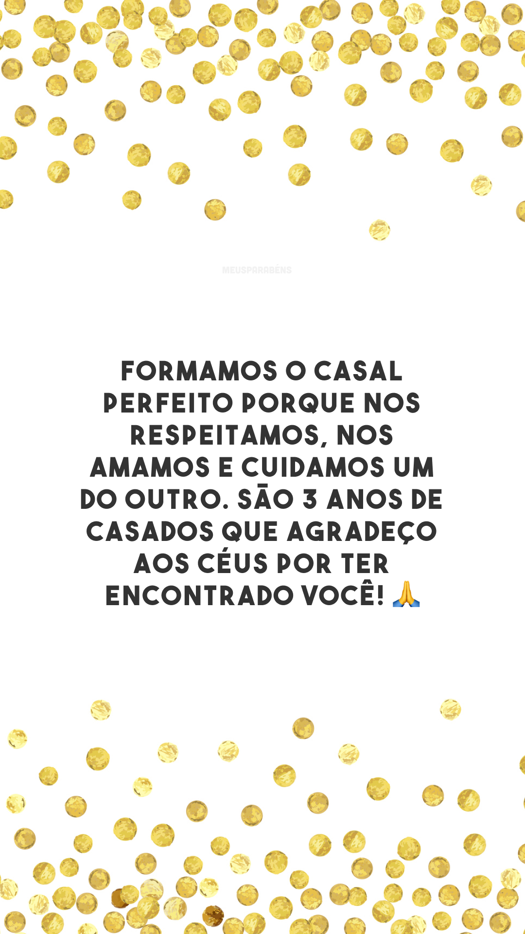 Formamos o casal perfeito porque nos respeitamos, nos amamos e cuidamos um do outro. São 3 anos de casados que agradeço aos céus por ter encontrado você! 🙏