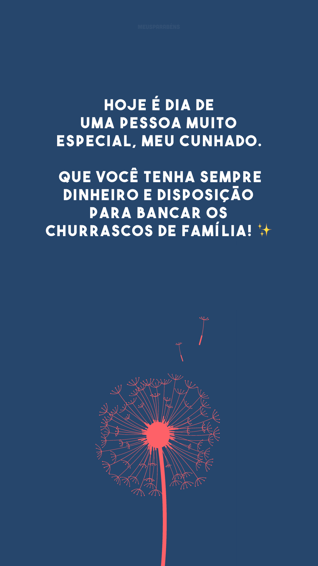 Hoje é dia de uma pessoa muito especial, meu cunhado. Que você tenha sempre dinheiro e disposição para bancar os churrascos de família! ✨