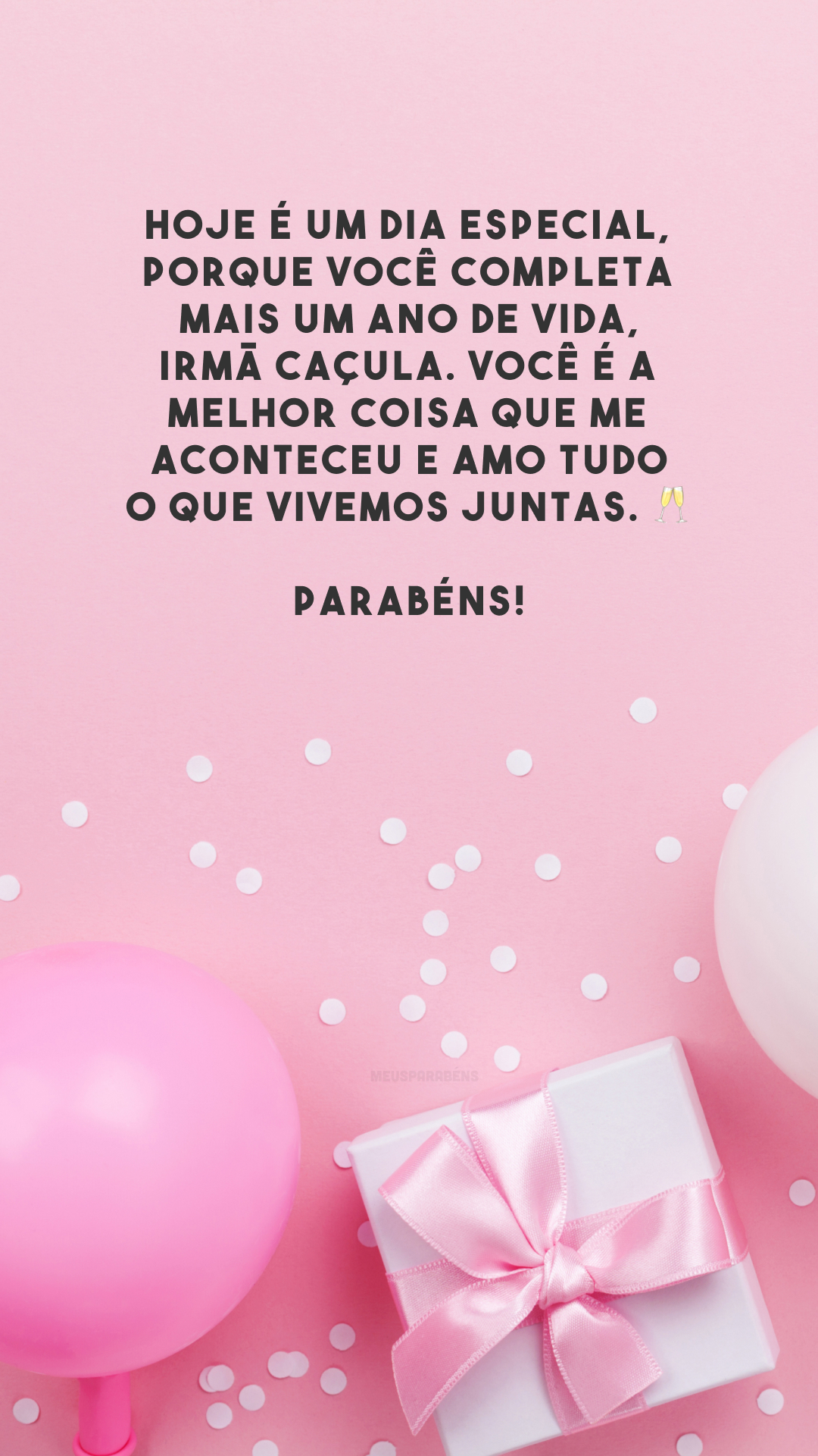 Hoje é um dia especial, porque você completa mais um ano de vida, irmã caçula. Você é a melhor coisa que me aconteceu e amo tudo o que vivemos juntas. 🥂 Parabéns!