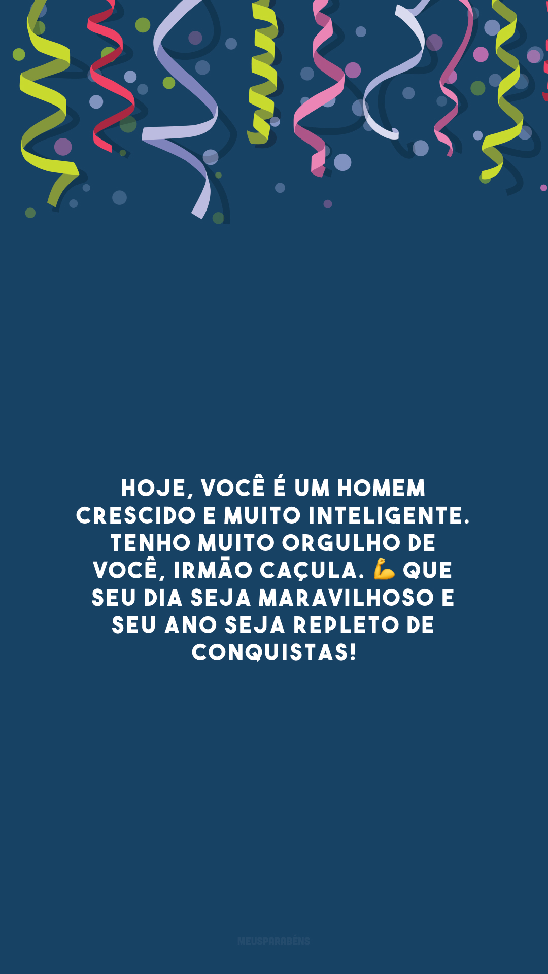 Hoje, você é um homem crescido e muito inteligente. Tenho muito orgulho de você, irmão caçula. 💪 Que seu dia seja maravilhoso e seu ano seja repleto de conquistas!