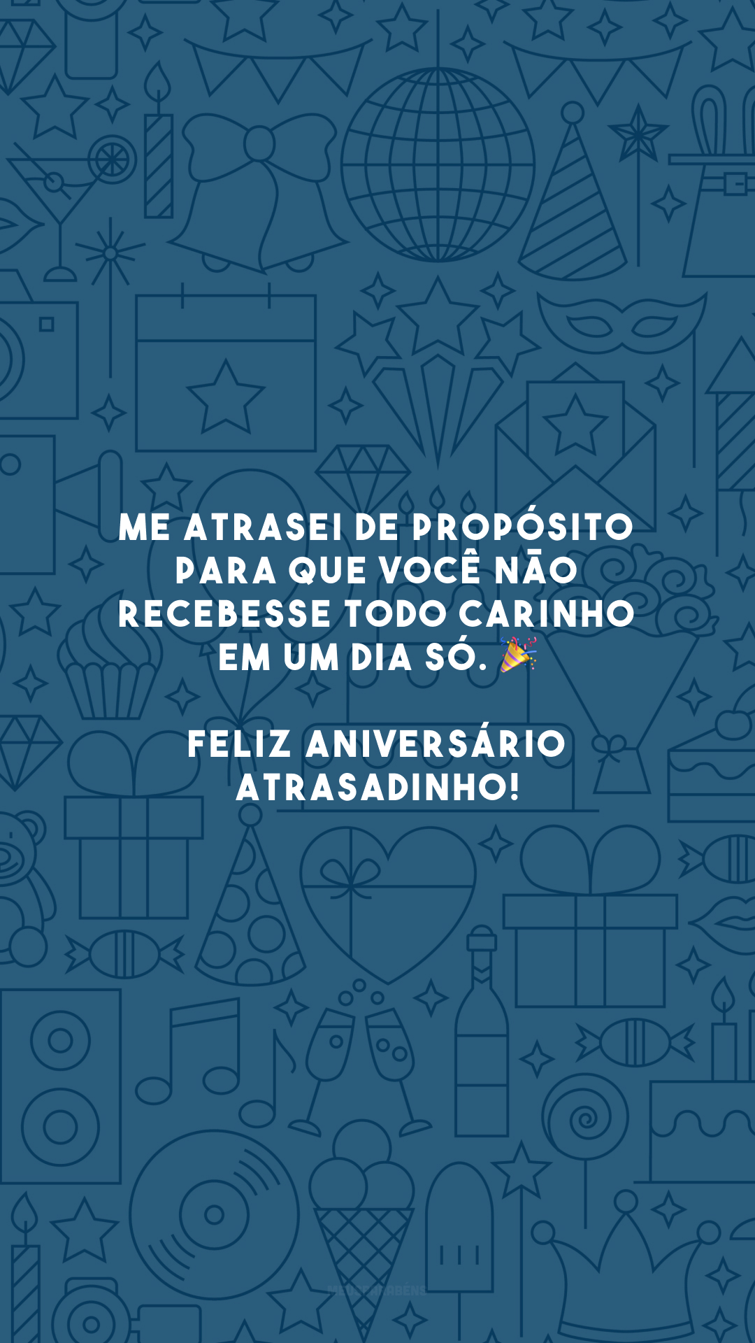 Me atrasei de propósito para que você não recebesse todo carinho em um dia só. 🎉 Feliz aniversário atrasadinho!