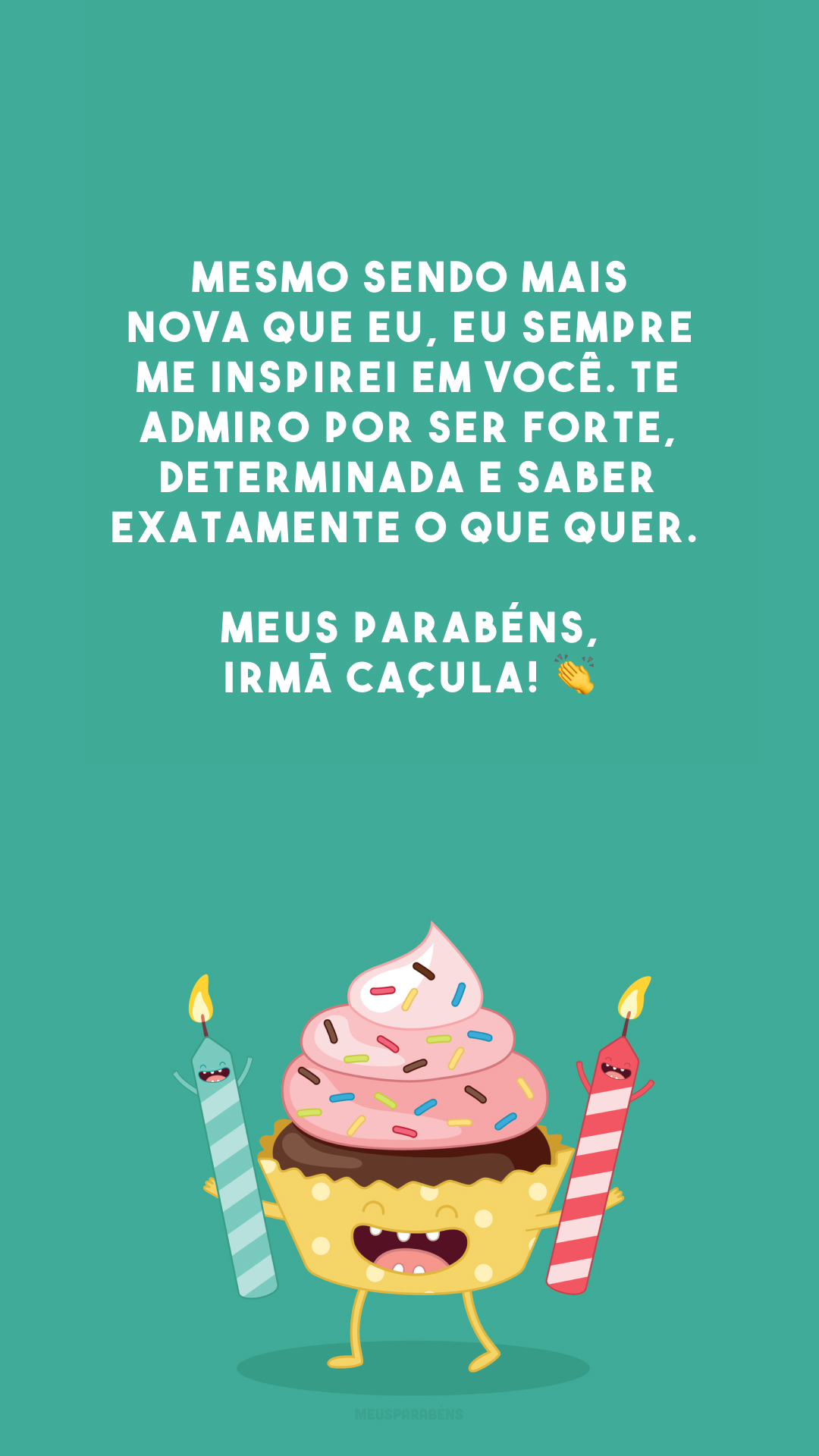 Mesmo sendo mais nova que eu, eu sempre me inspirei em você. Te admiro por ser forte, determinada e saber exatamente o que quer. Meus parabéns, irmã caçula! 👏