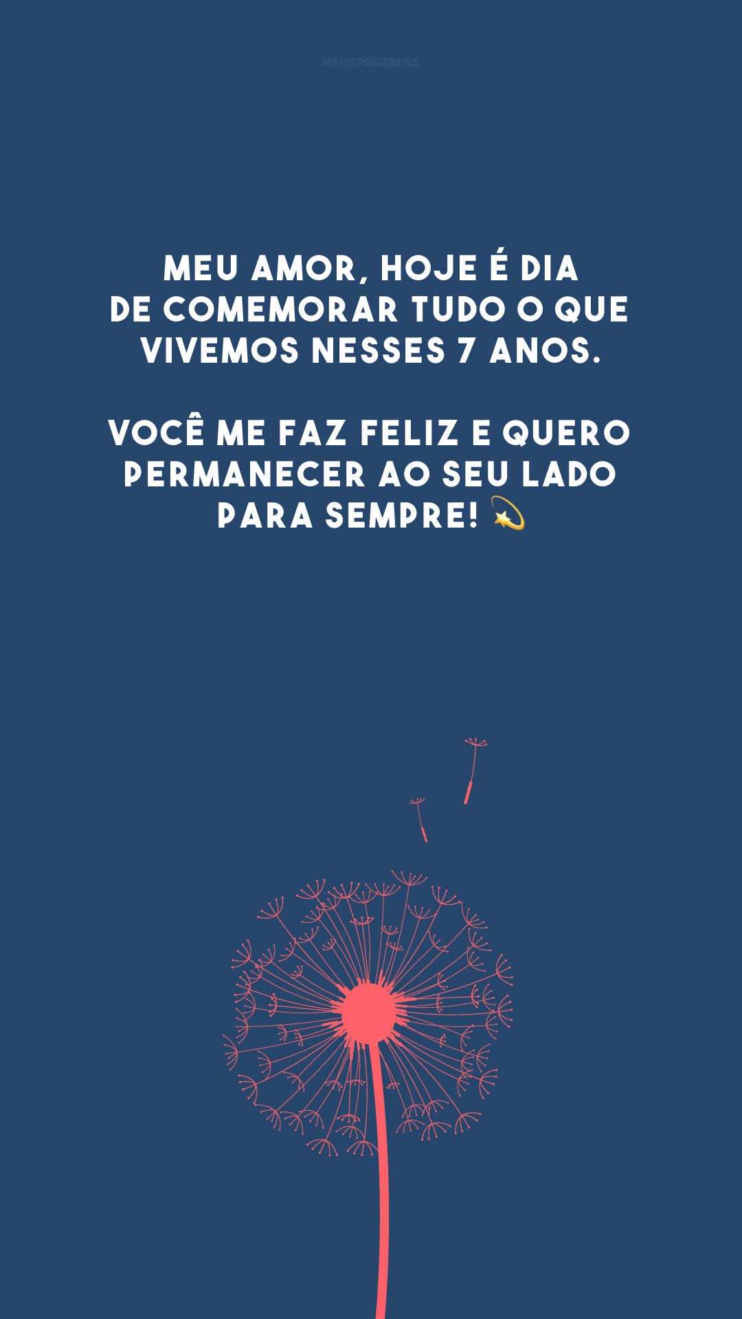 Meu amor, hoje é dia de comemorar tudo o que vivemos nesses 7 anos. Você me faz feliz e quero permanecer ao seu lado para sempre! 💫