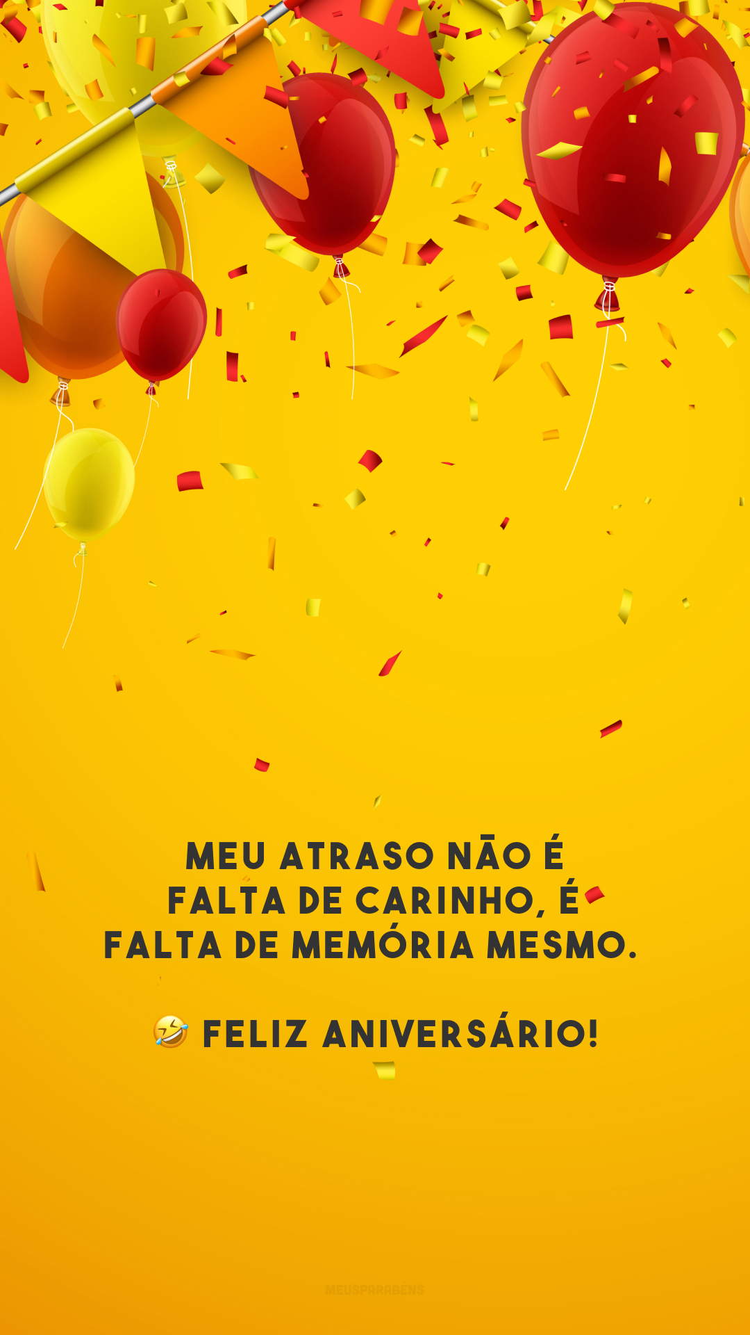 Meu atraso não é falta de carinho, é falta de memória mesmo. 🤣 Feliz aniversário!