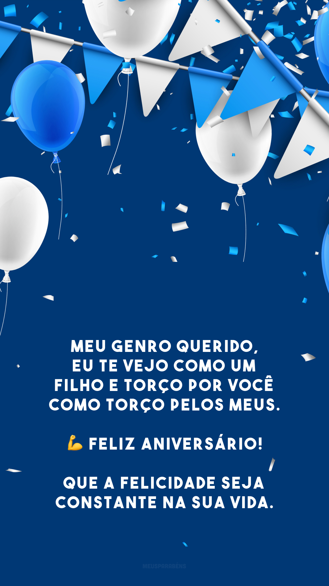 Meu genro querido, eu te vejo como um filho e torço por você como torço pelos meus. 💪 Feliz aniversário! Que a felicidade seja constante na sua vida.