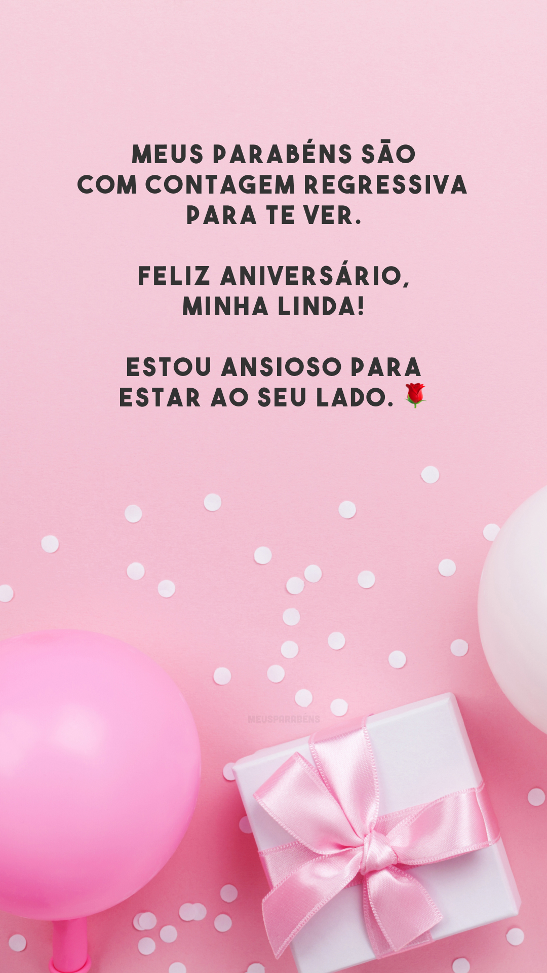 Meus parabéns são com contagem regressiva para te ver. Feliz aniversário, minha linda! Estou ansioso para estar ao seu lado. 🌹