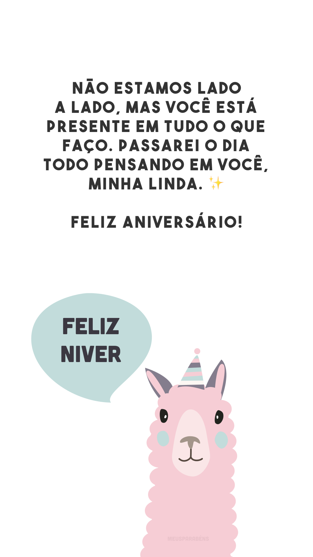 Não estamos lado a lado, mas você está presente em tudo o que faço. Passarei o dia todo pensando em você, minha linda. ✨ Feliz aniversário!