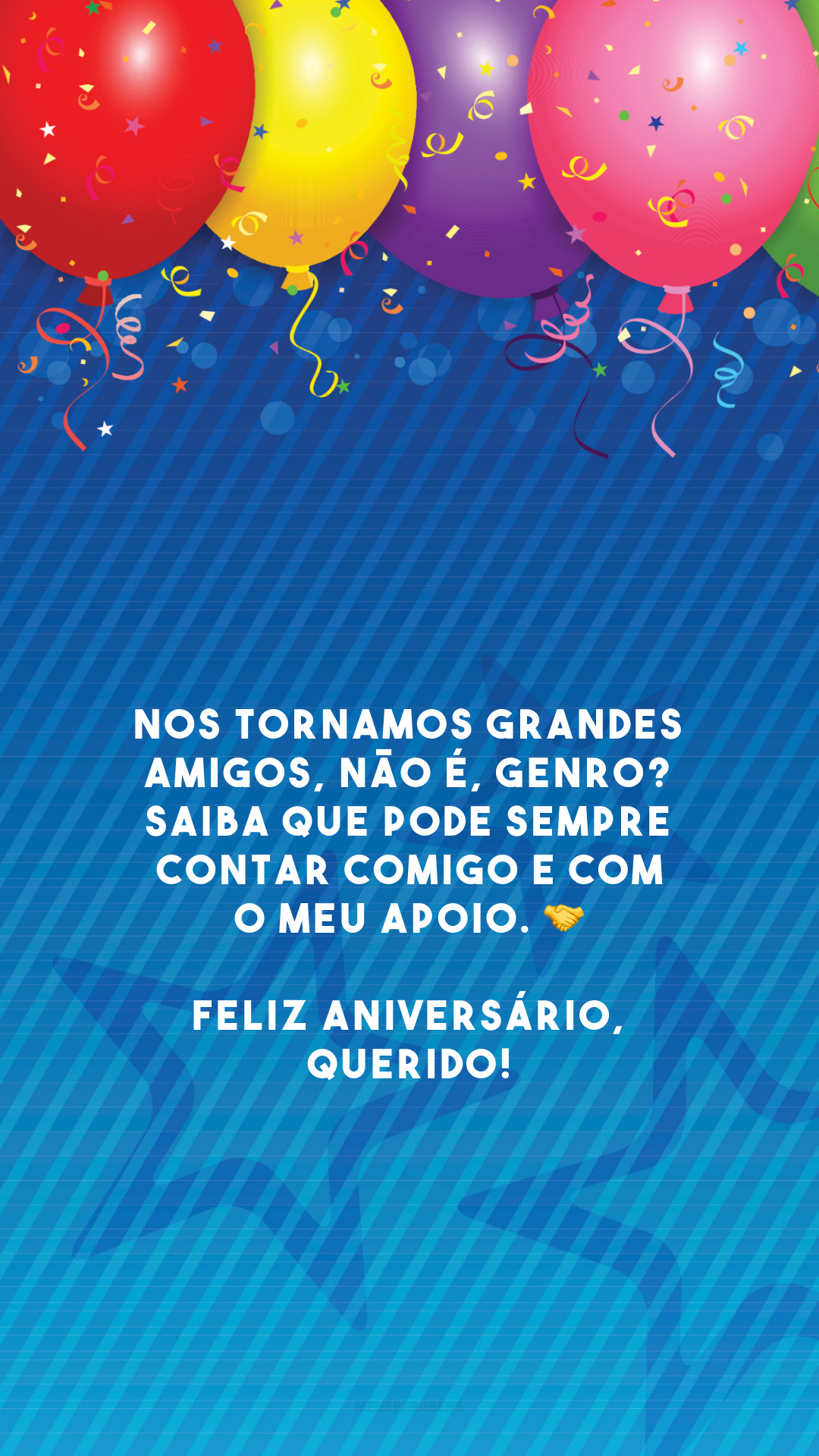 Nos tornamos grandes amigos, não é, genro? Saiba que pode sempre contar comigo e com o meu apoio. 🤝 Feliz aniversário, querido!